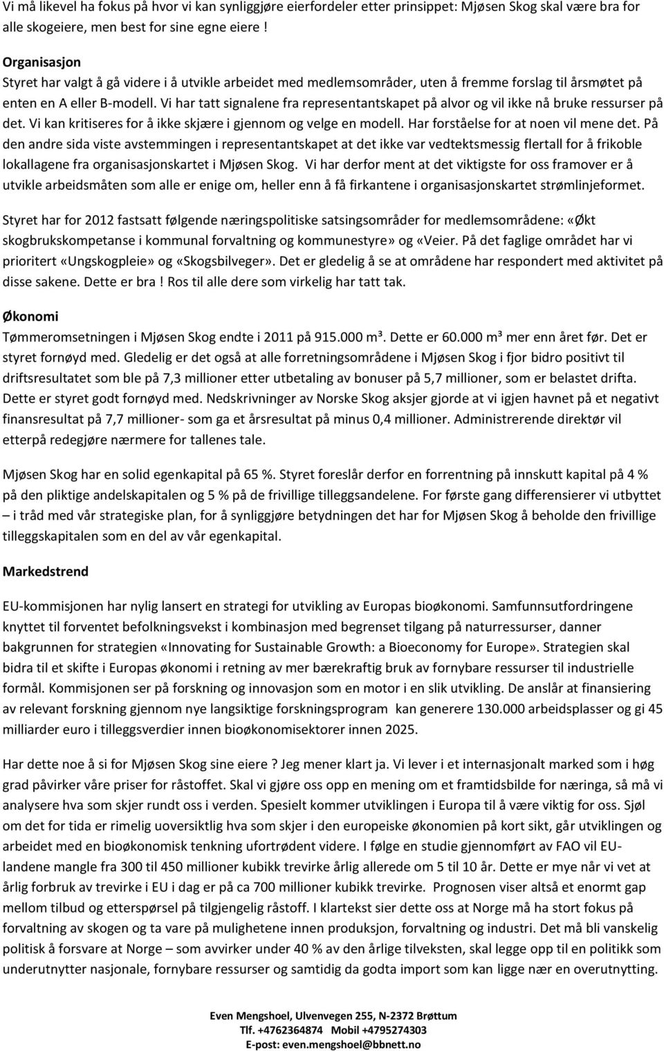 Vi har tatt signalene fra representantskapet på alvor og vil ikke nå bruke ressurser på det. Vi kan kritiseres for å ikke skjære i gjennom og velge en modell. Har forståelse for at noen vil mene det.