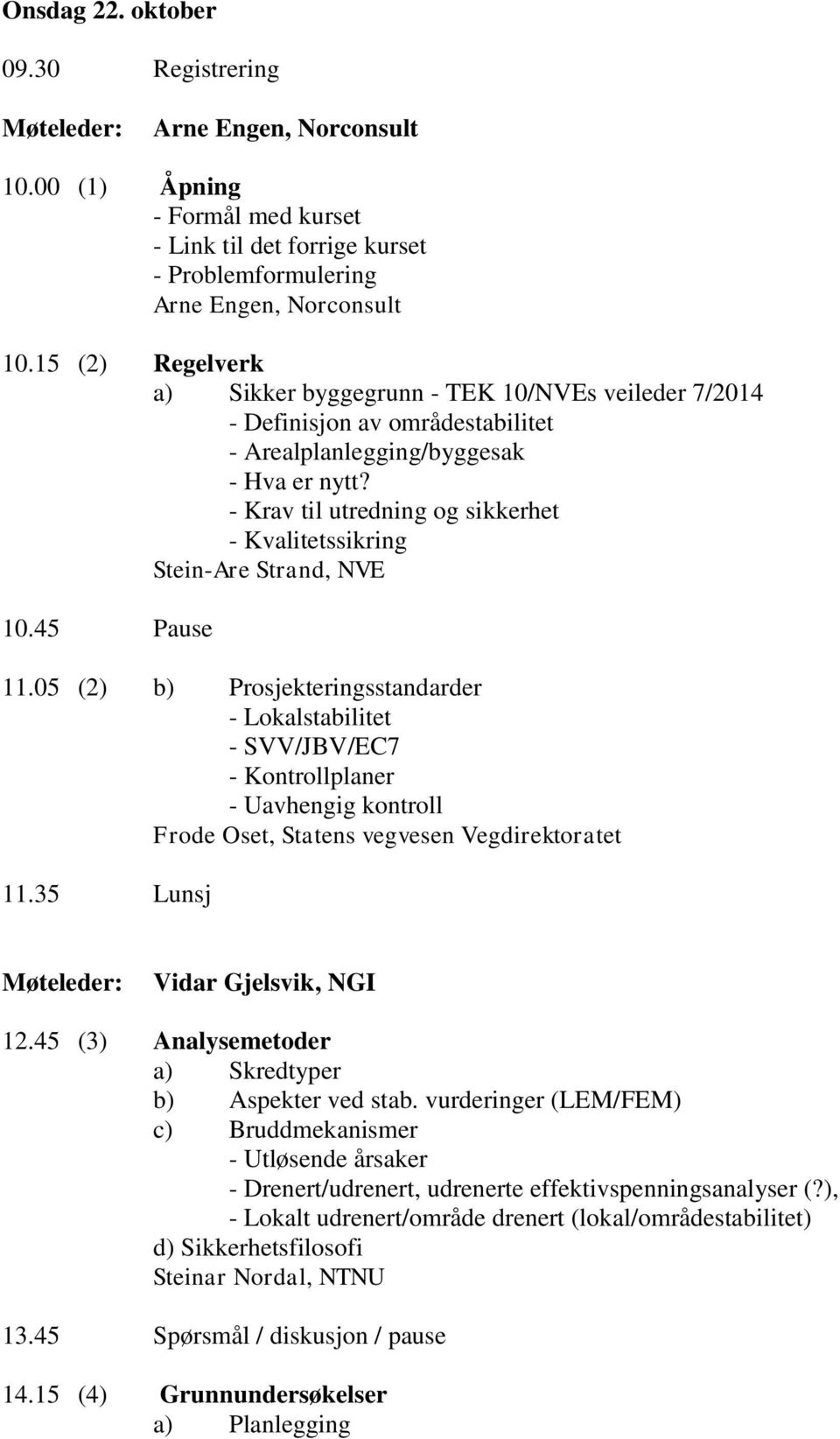 - Krav til utredning og sikkerhet - Kvalitetssikring Stein-Are Strand, NVE 10.45 Pause 11.