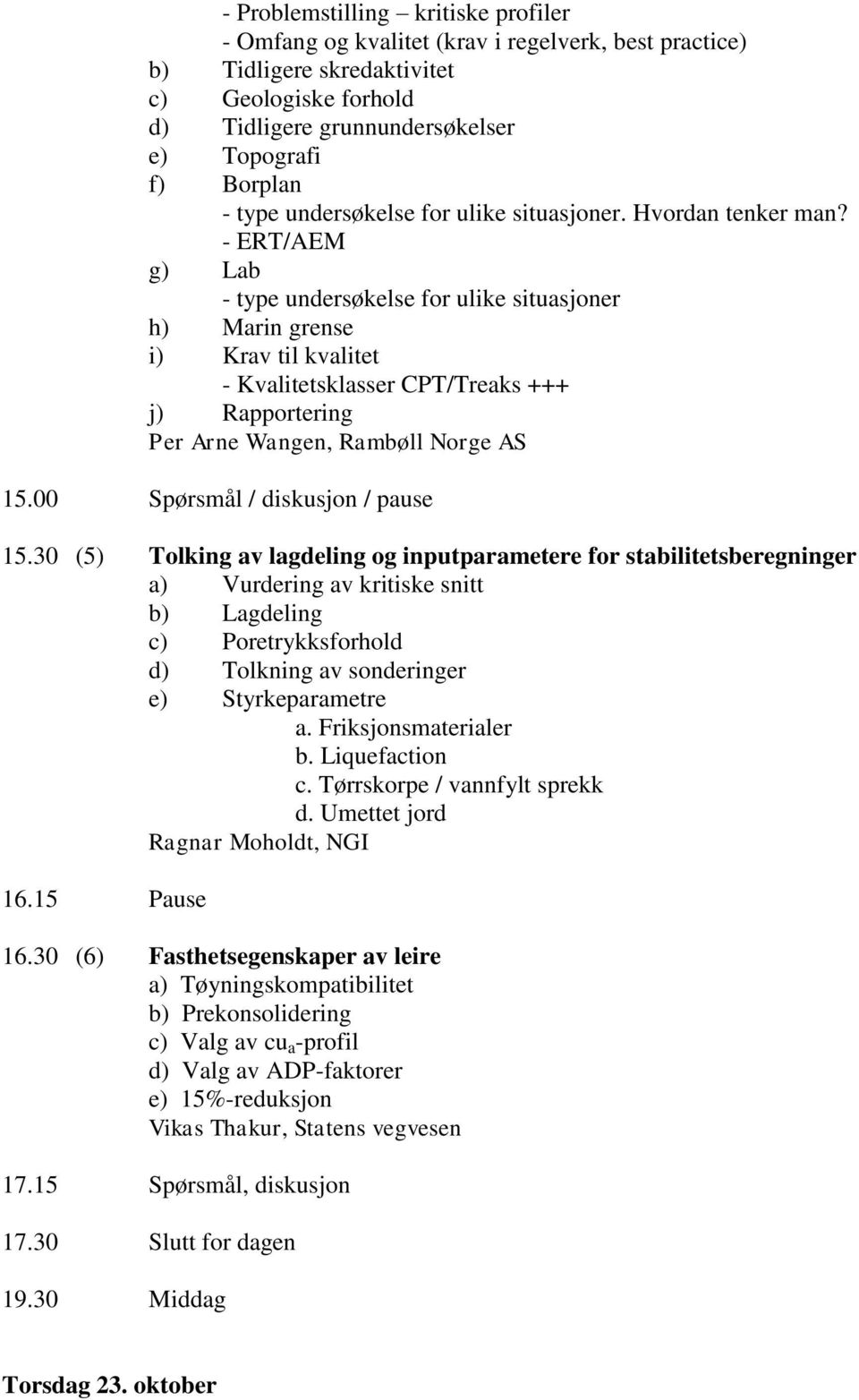 - ERT/AEM g) Lab - type undersøkelse for ulike situasjoner h) Marin grense i) Krav til kvalitet - Kvalitetsklasser CPT/Treaks +++ j) Rapportering Per Arne Wangen, Rambøll Norge AS 15.