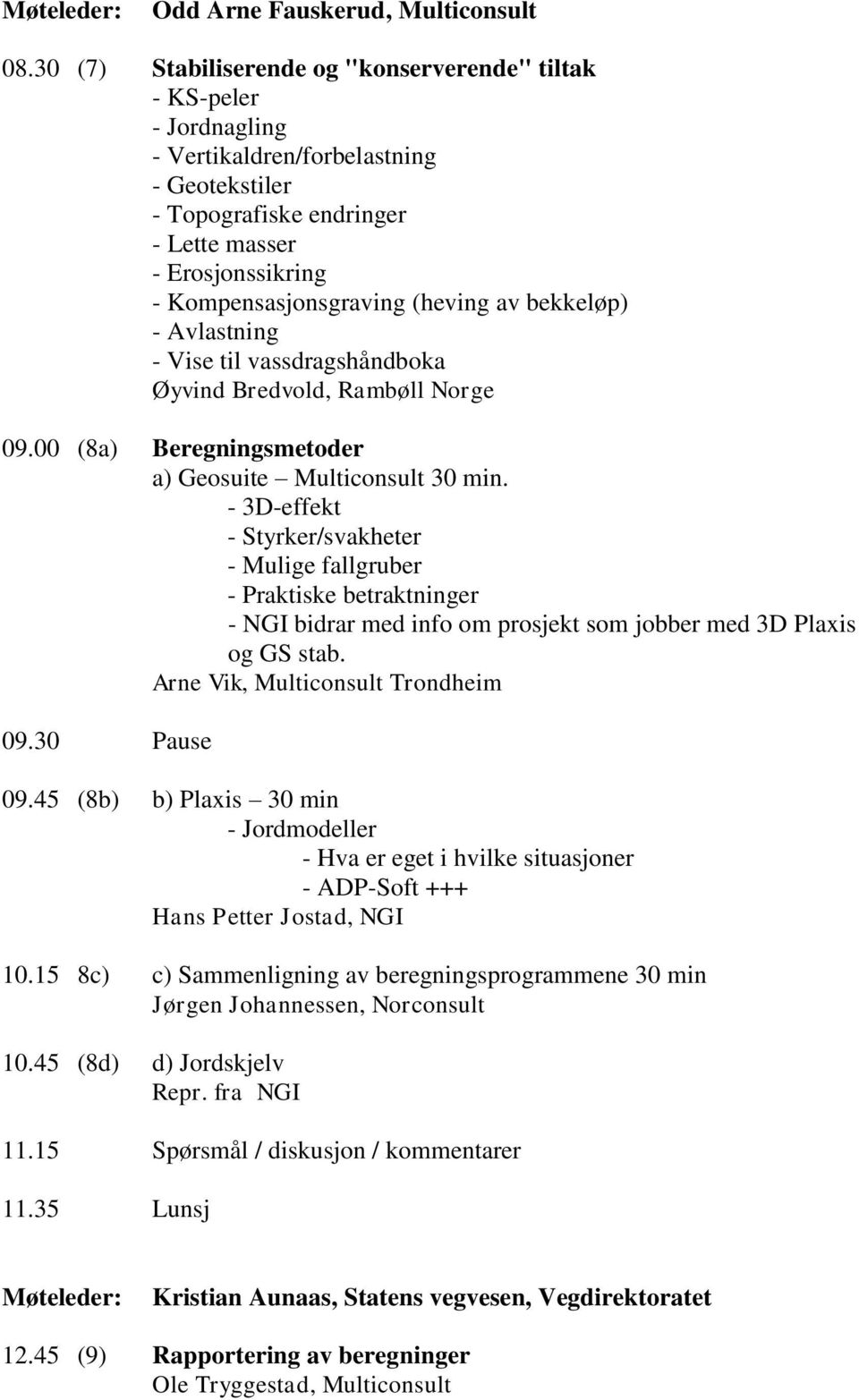 (heving av bekkeløp) - Avlastning - Vise til vassdragshåndboka Øyvind Bredvold, Rambøll Norge 09.00 (8a) Beregningsmetoder a) Geosuite Multiconsult 30 min.