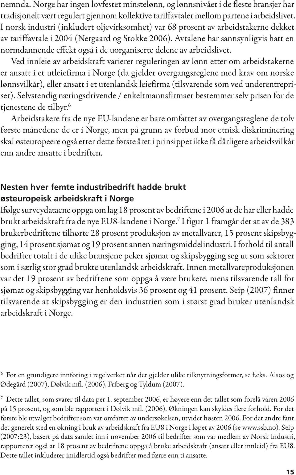 Avtalene har sannsynligvis hatt en normdannende effekt også i de uorganiserte delene av arbeidslivet.