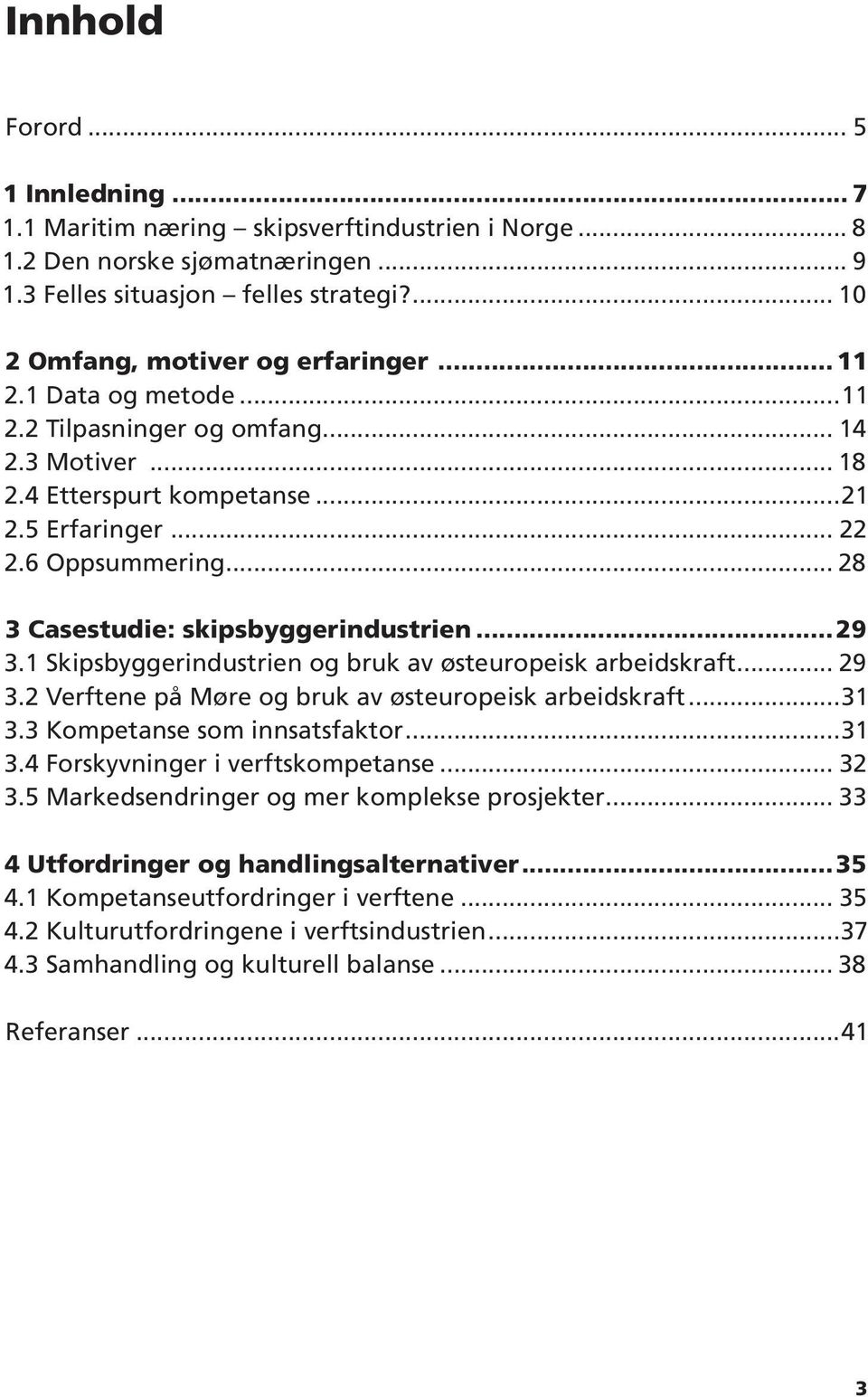 1 Skipsbyggerindustrien og bruk av østeuropeisk arbeidskraft 29 3.2 Verftene på Møre og bruk av østeuropeisk arbeidskraft 31 3.3 Kompetanse som innsatsfaktor 31 3.