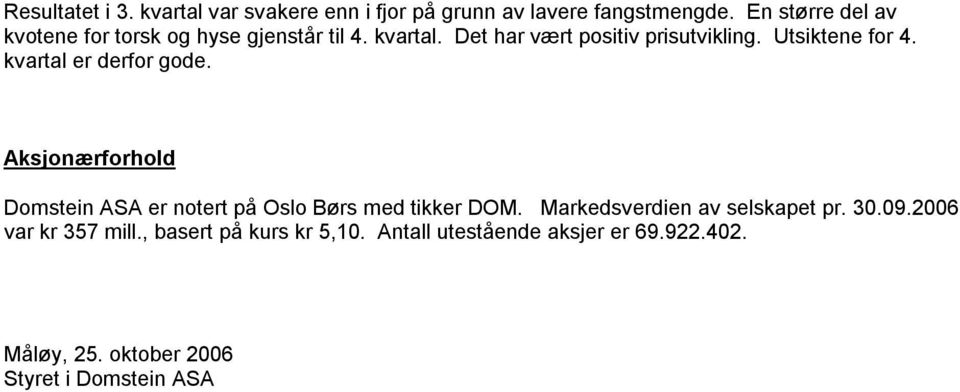Utsiktene for 4. kvartal er derfor gode. Aksjonærforhold Domstein ASA er notert på Oslo Børs med tikker DOM.