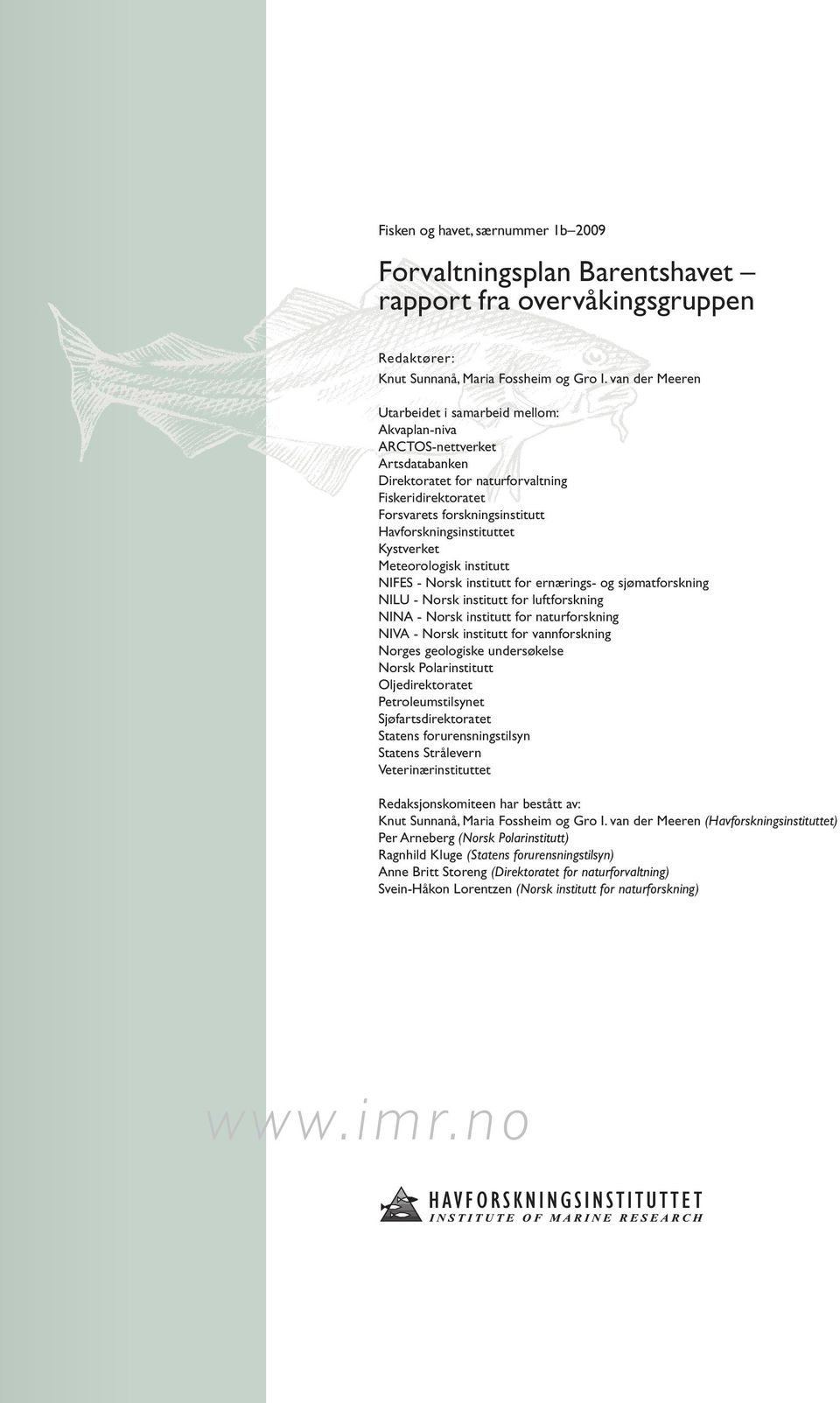 Havforskningsinstituttet Kystverket Meteorologisk institutt NIFES - Norsk institutt for ernærings- og sjømatforskning NILU - Norsk institutt for luftforskning NINA - Norsk institutt for