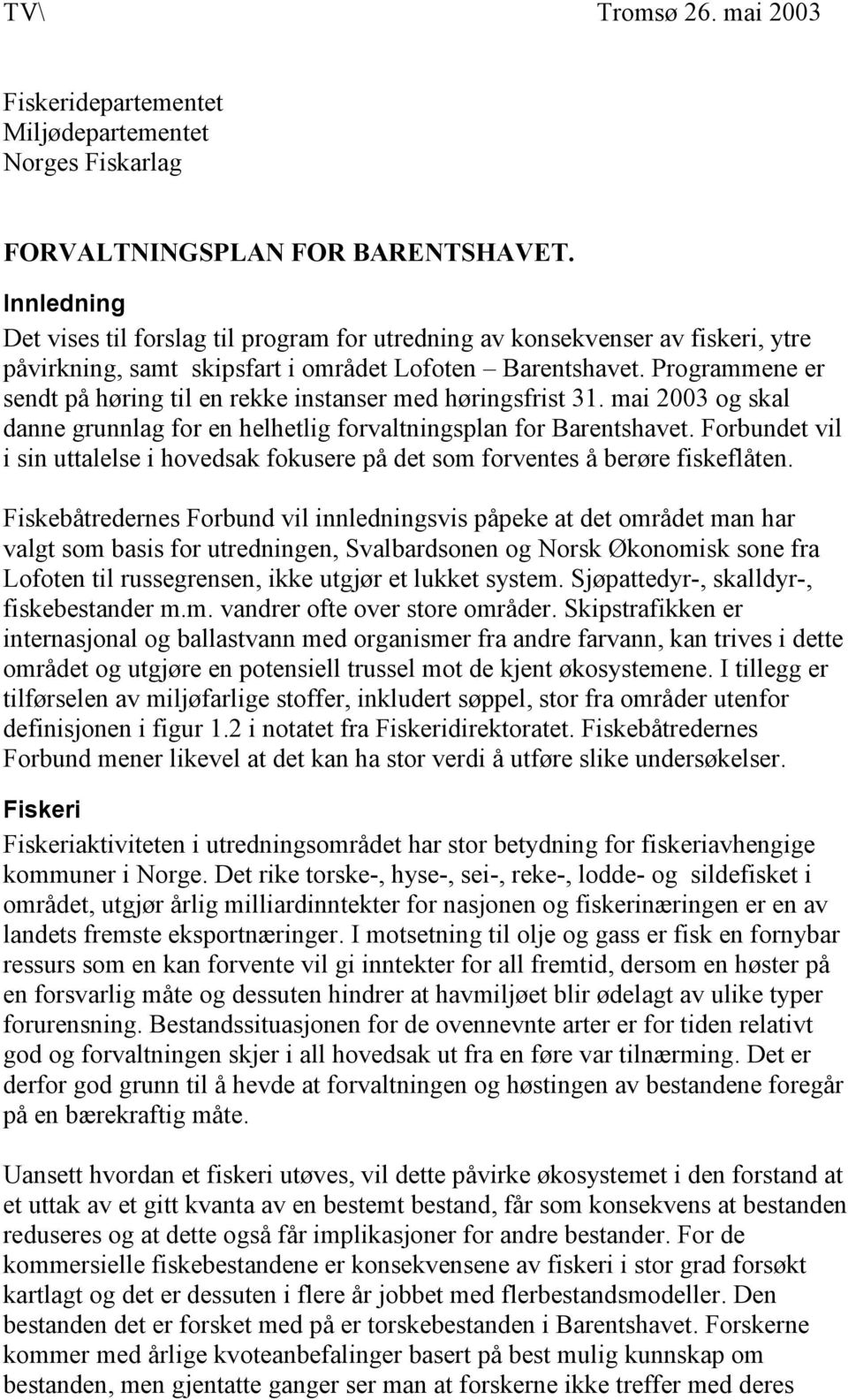 Programmene er sendt på høring til en rekke instanser med høringsfrist 31. mai 2003 og skal danne grunnlag for en helhetlig forvaltningsplan for Barentshavet.