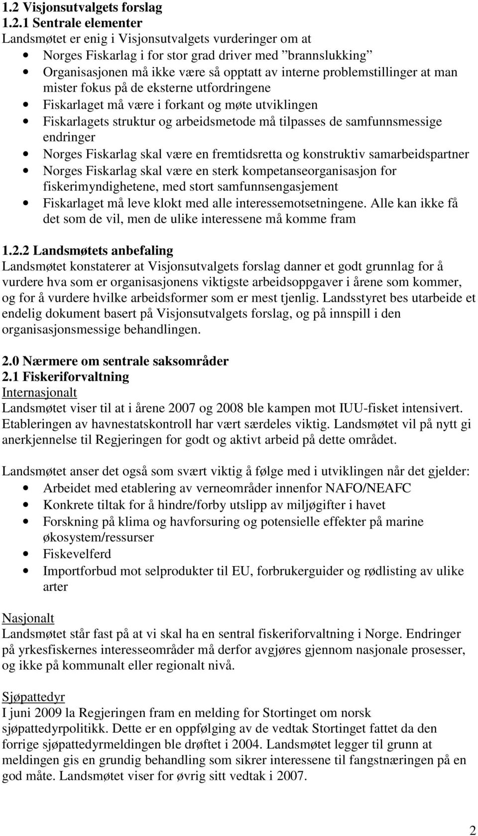 samfunnsmessige endringer Norges Fiskarlag skal være en fremtidsretta og konstruktiv samarbeidspartner Norges Fiskarlag skal være en sterk kompetanseorganisasjon for fiskerimyndighetene, med stort