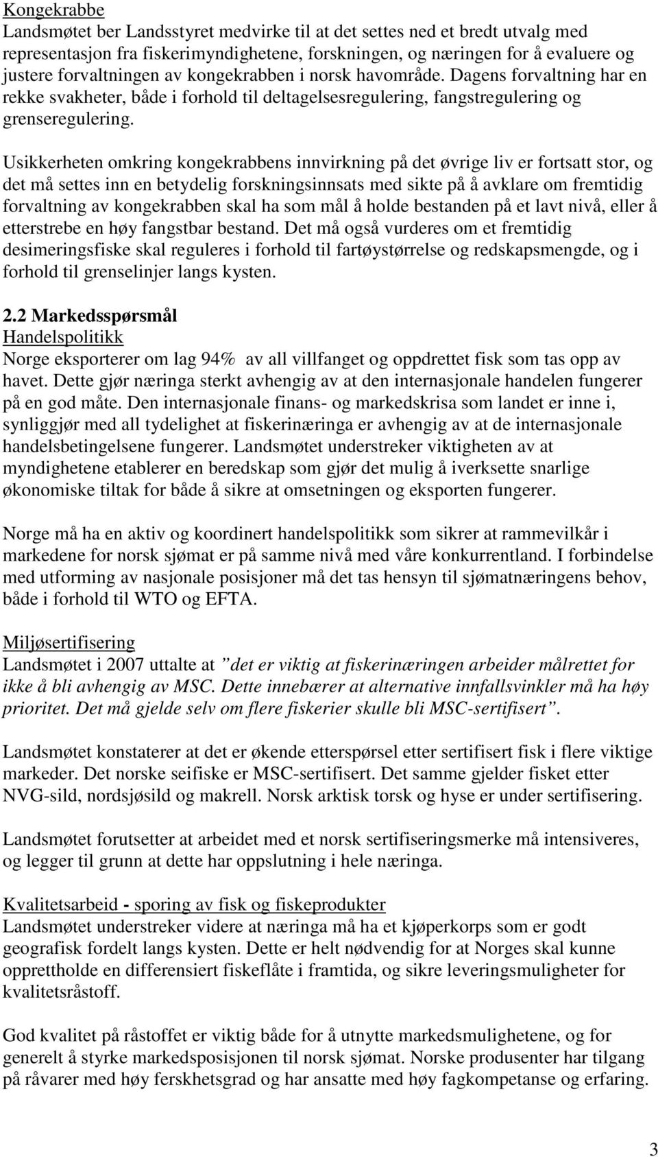 Usikkerheten omkring kongekrabbens innvirkning på det øvrige liv er fortsatt stor, og det må settes inn en betydelig forskningsinnsats med sikte på å avklare om fremtidig forvaltning av kongekrabben