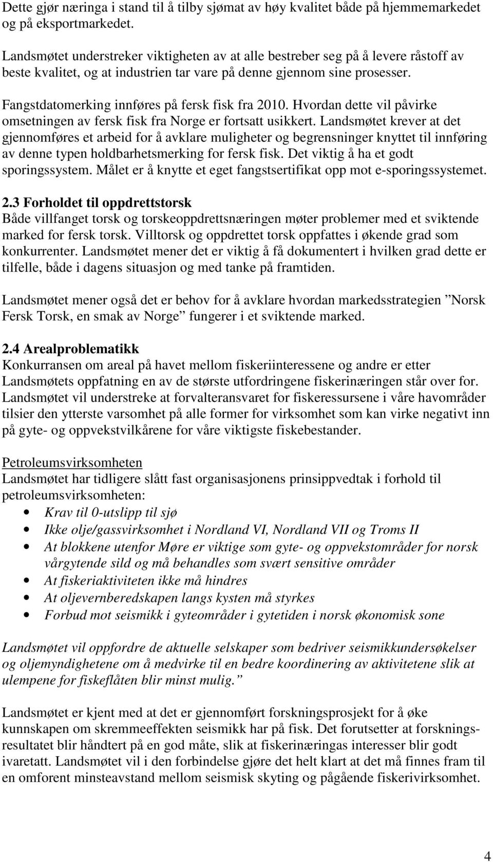 Fangstdatomerking innføres på fersk fisk fra 2010. Hvordan dette vil påvirke omsetningen av fersk fisk fra Norge er fortsatt usikkert.