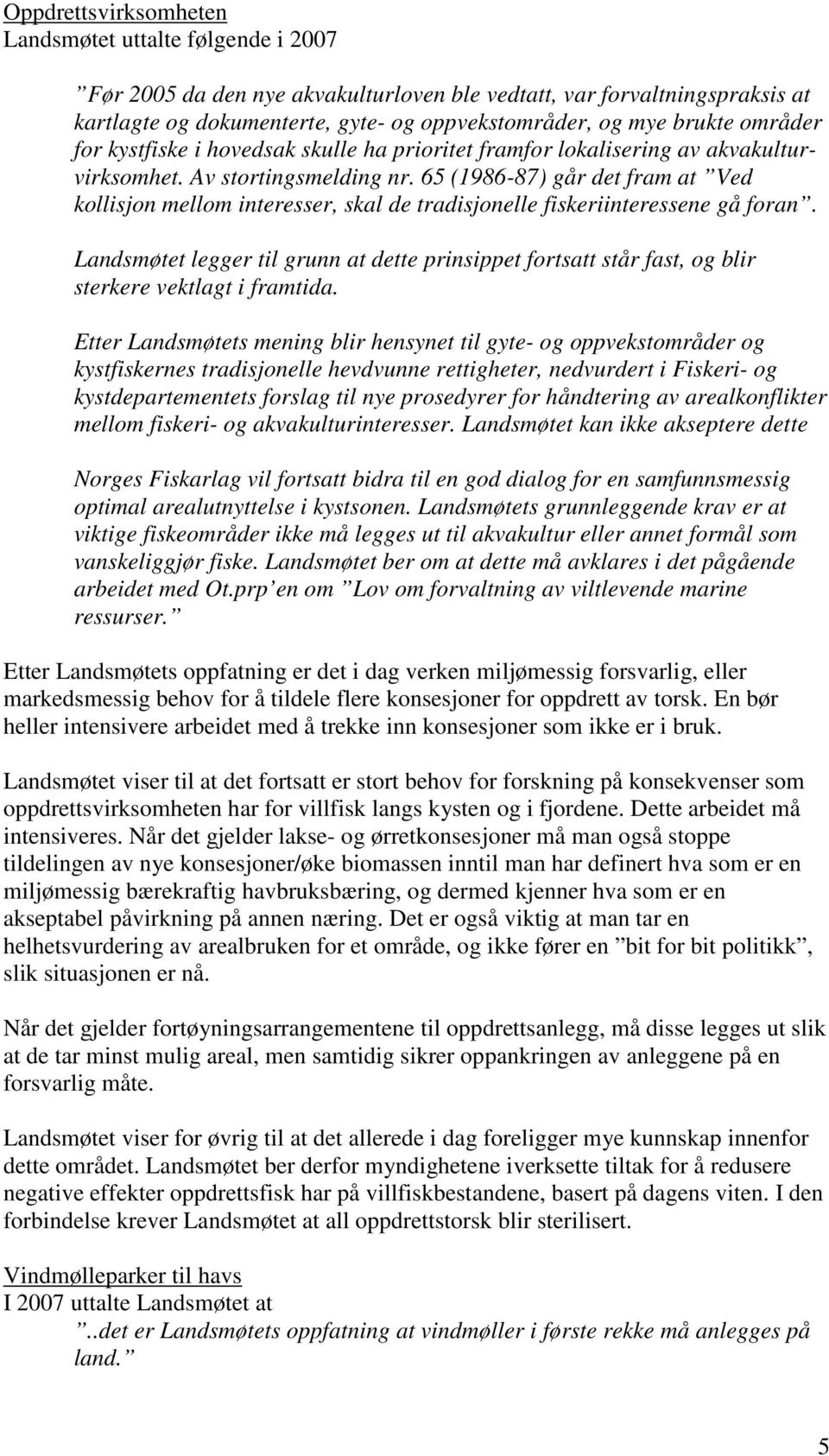 65 (1986-87) går det fram at Ved kollisjon mellom interesser, skal de tradisjonelle fiskeriinteressene gå foran.