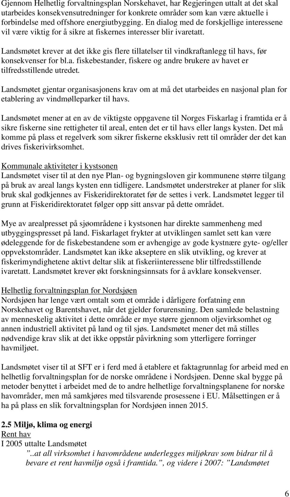 Landsmøtet krever at det ikke gis flere tillatelser til vindkraftanlegg til havs, før konsekvenser for bl.a. fiskebestander, fiskere og andre brukere av havet er tilfredsstillende utredet.