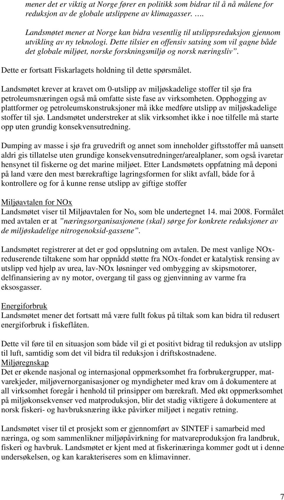 Dette tilsier en offensiv satsing som vil gagne både det globale miljøet, norske forskningsmiljø og norsk næringsliv. Dette er fortsatt Fiskarlagets holdning til dette spørsmålet.