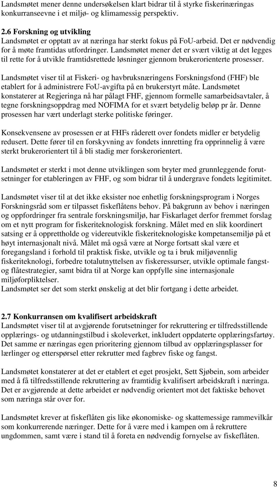 Landsmøtet mener det er svært viktig at det legges til rette for å utvikle framtidsrettede løsninger gjennom brukerorienterte prosesser.