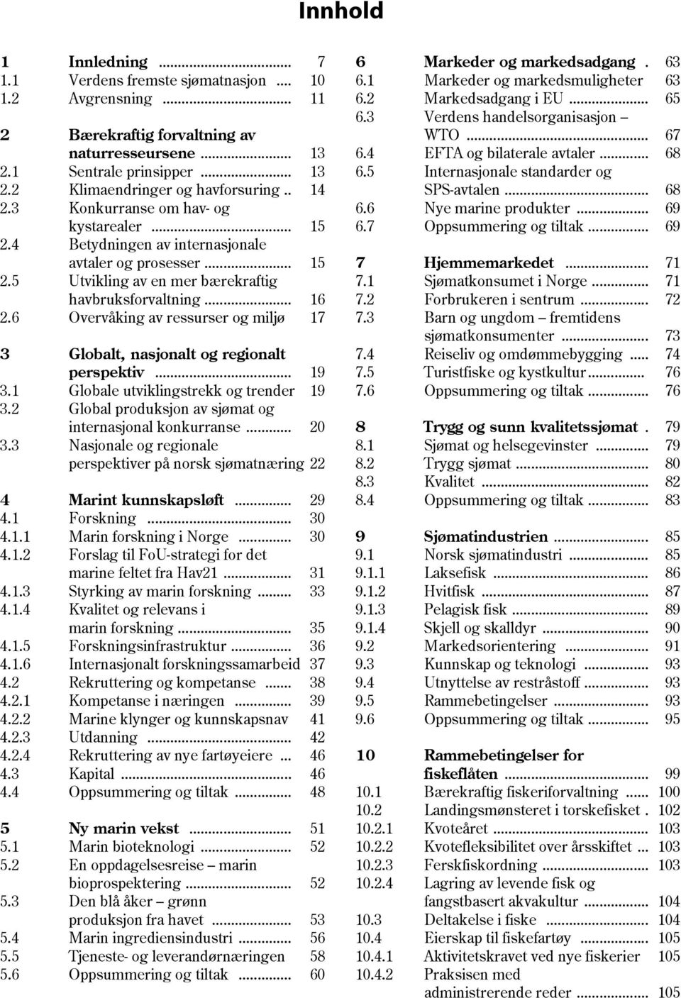 6 Overvåking av ressurser og miljø 17 3 Globalt, nasjonalt og regionalt perspektiv... 19 3.1 Globale utviklingstrekk og trender 19 3.2 Global produksjon av sjømat og internasjonal konkurranse... 20 3.