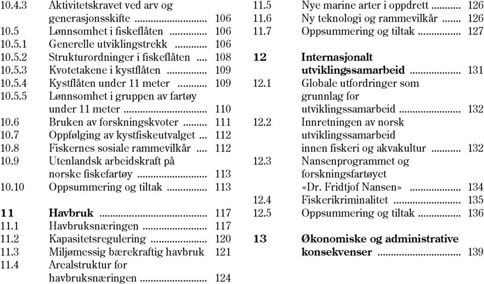 8 Fiskernes sosiale rammevilkår... 112 10.9 Utenlandsk arbeidskraft på norske fiskefartøy... 113 10.10 Oppsummering og tiltak... 113 11 Havbruk... 117 11.1 Havbruksnæringen... 117 11.2 Kapasitetsregulering.