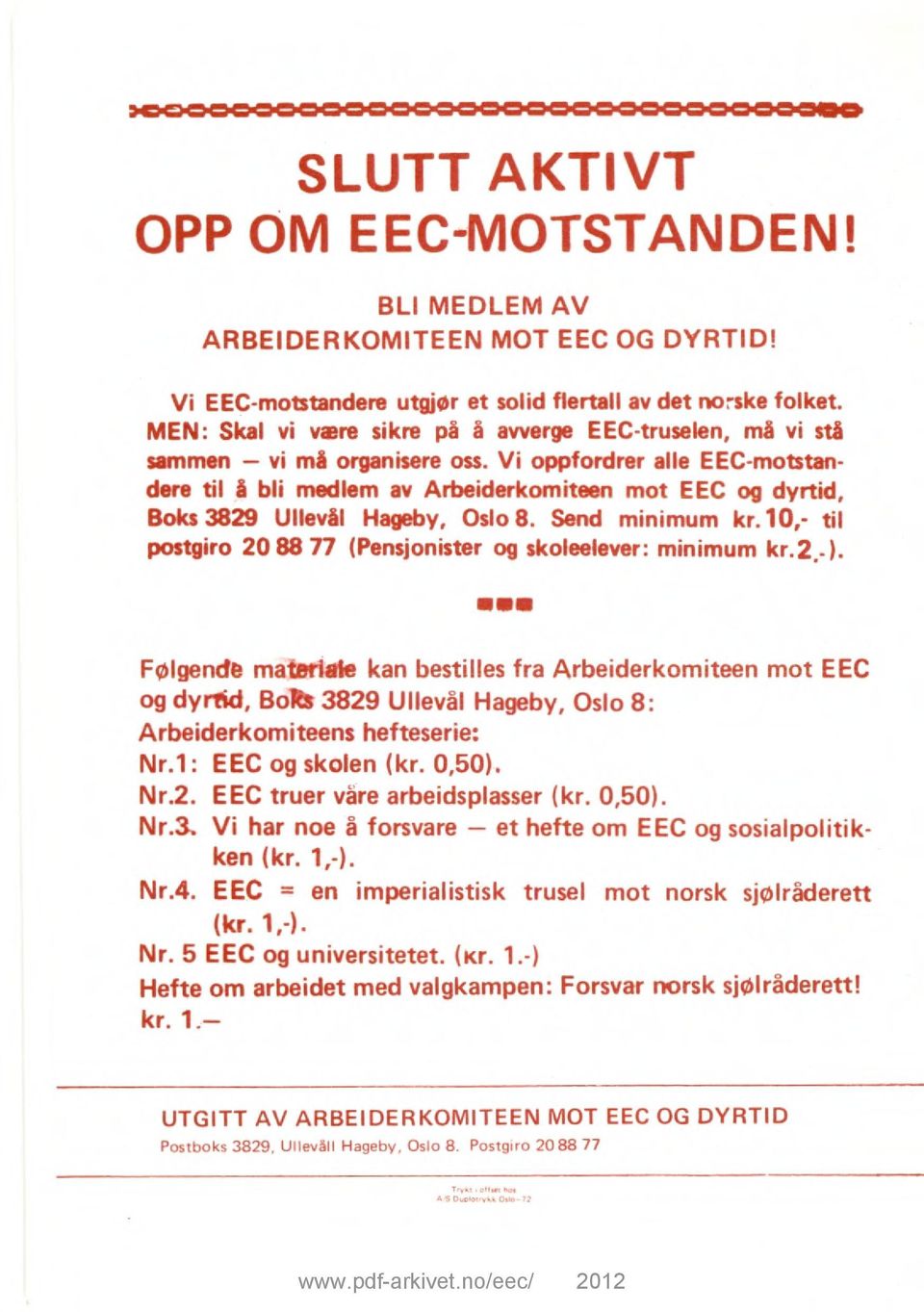 Vi oppfordrer alle EEC-motstandere til å bli medlem av Arbeiderkomiteen mot EEC og dyrtid, Boks 3829 Ullevål Hageby, Oslo 8. Send minimum kr.