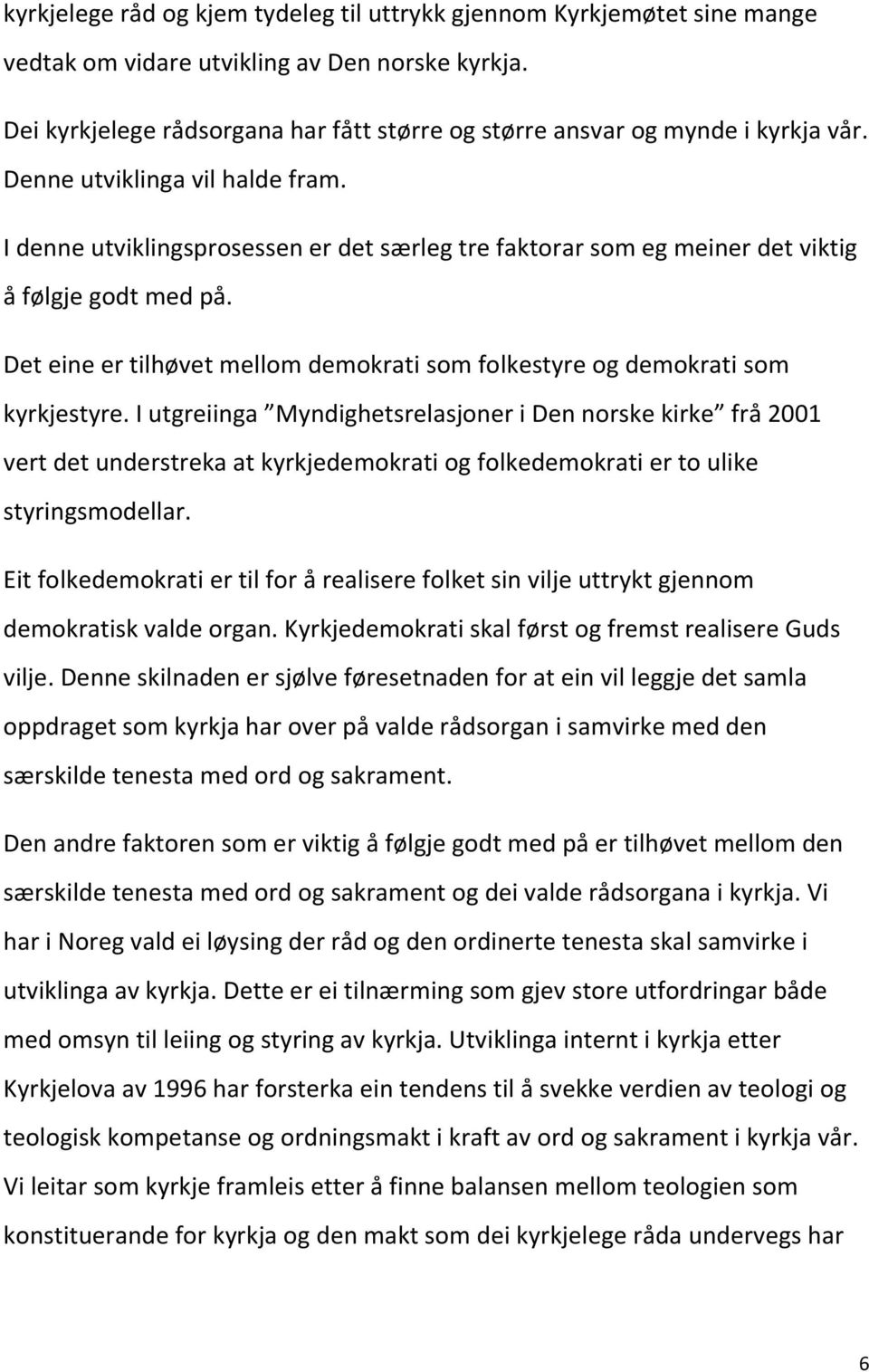 I denne utviklingsprosessen er det særleg tre faktorar som eg meiner det viktig å følgje godt med på. Det eine er tilhøvet mellom demokrati som folkestyre og demokrati som kyrkjestyre.