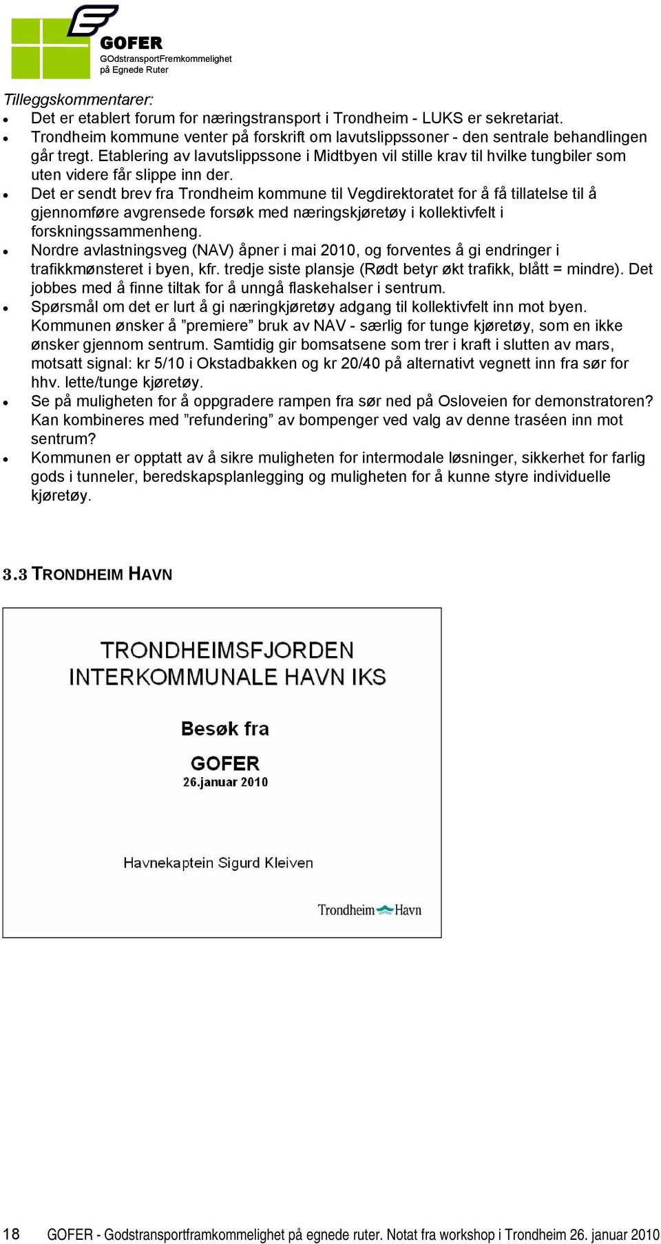 Det er sendt brev fra Trondheim kommune til Vegdirektoratet for å få tillatelse til å gjennomføre avgrensede forsøk med næringskjøretøy i kollektivfelt i forskningssammenheng.