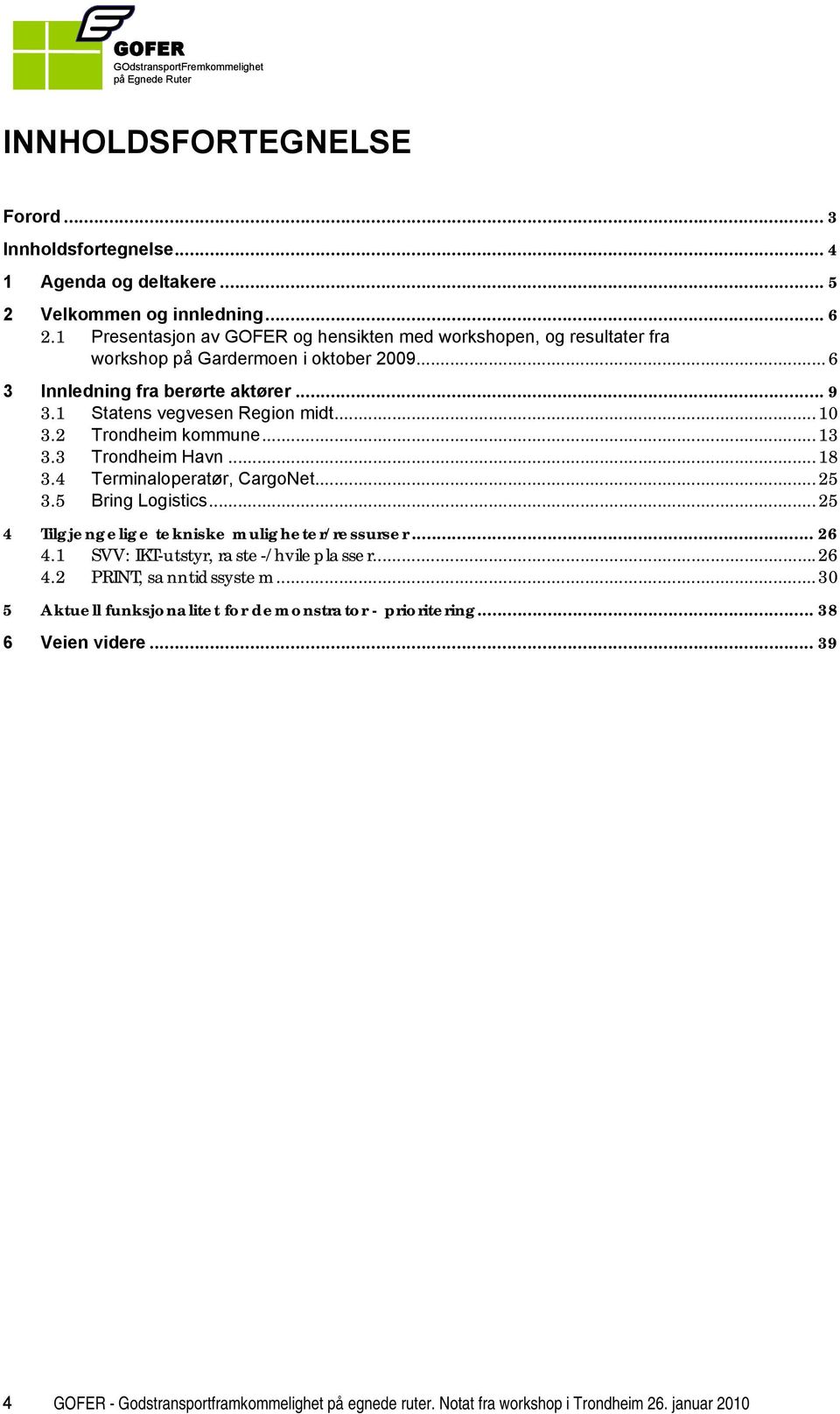 1 Statens vegvesen Region midt...10 3.2 Trondheim kommune...13 3.3 Trondheim Havn...18 3.4 Terminaloperatør, CargoNet...25 3.5 Bring Logistics.