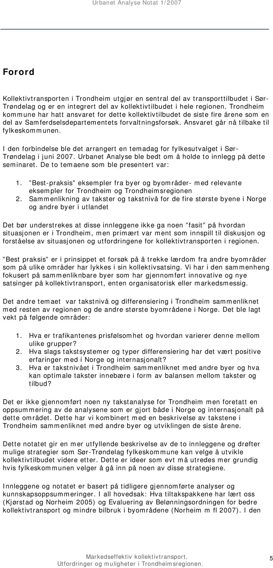 I den forbindelse ble det arrangert en temadag for fylkesutvalget i Sør- Trøndelag i juni 2007. Urbanet Analyse ble bedt om å holde to innlegg på dette seminaret.