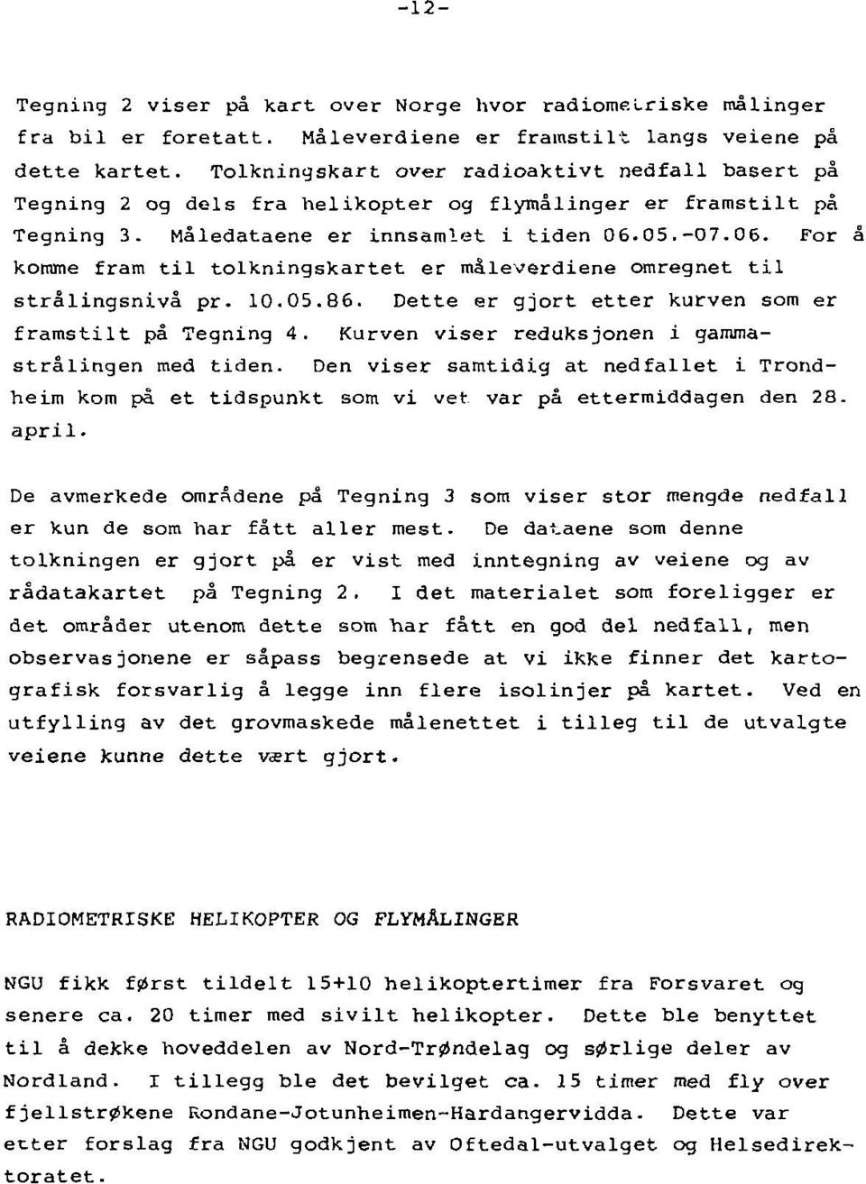 05.-07.06. For å komme fram til tolkningskartet er måleverdiene omregnet til strålingsnivå pr. 10.05.86. Dette er gjort etter kurven som er framstilt på Tegning 4.