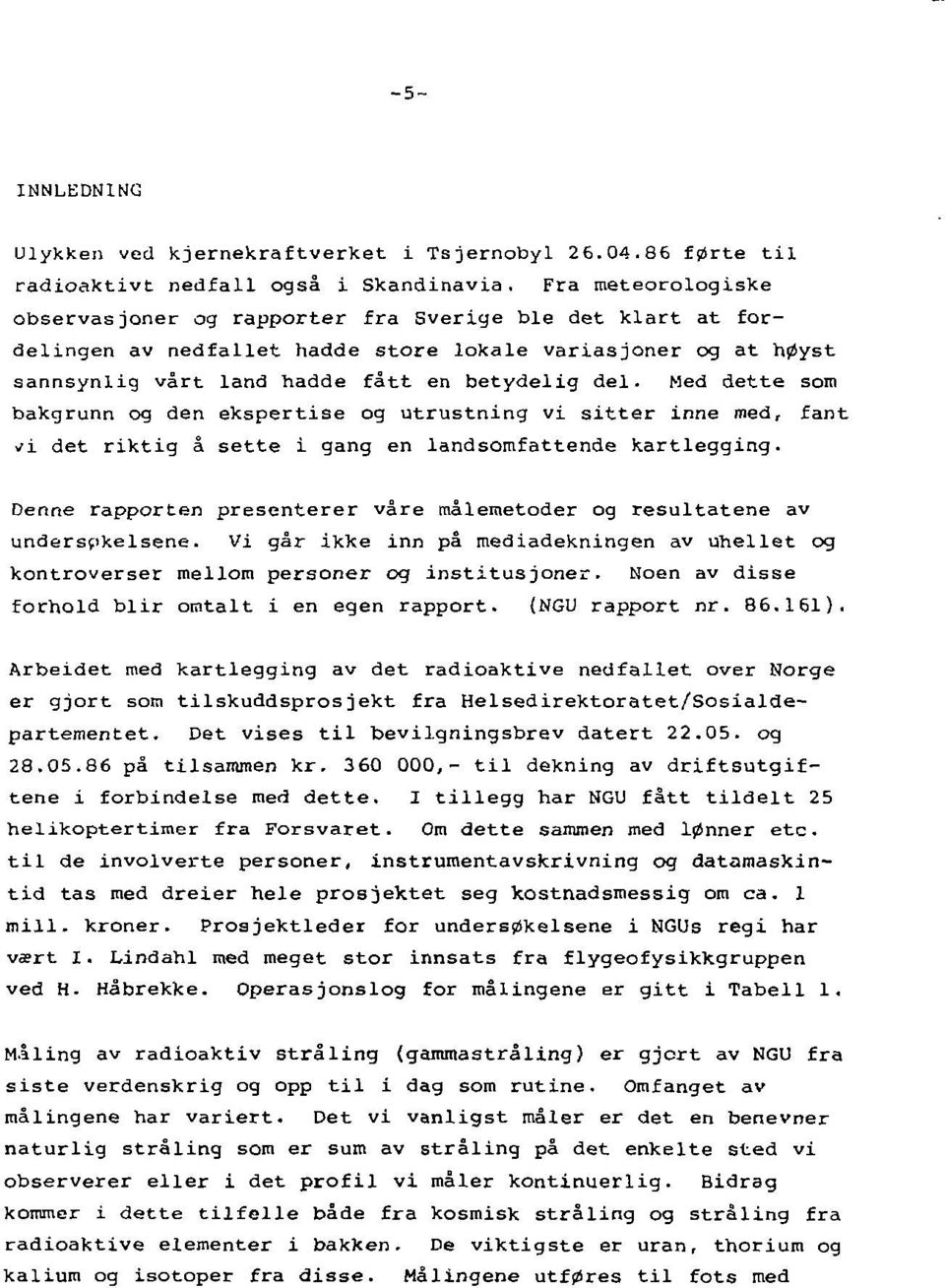 Med dette som bakgrunn og den ekspertise og utrustning vi sitter inne med r fant i det riktig å sette i gang en landsomfattende kartlegging.