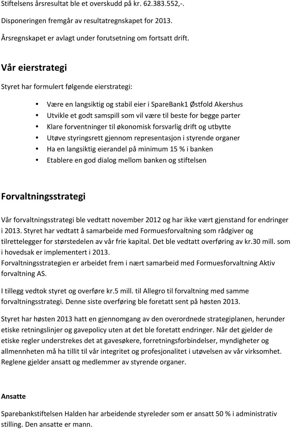 forventninger til økonomisk forsvarlig drift og utbytte Utøve styringsrett gjennom representasjon i styrende organer Ha en langsiktig eierandel på minimum 15 % i banken Etablere en god dialog mellom