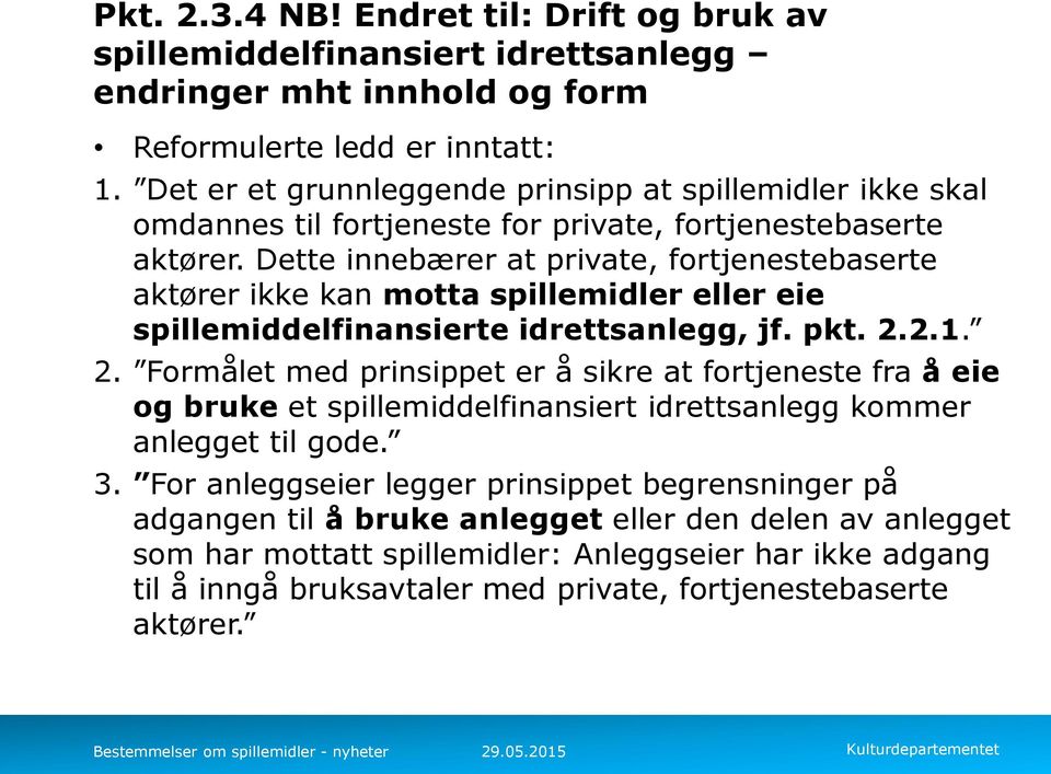 Dette innebærer at private, fortjenestebaserte aktører ikke kan motta spillemidler eller eie spillemiddelfinansierte idrettsanlegg, jf. pkt. 2.