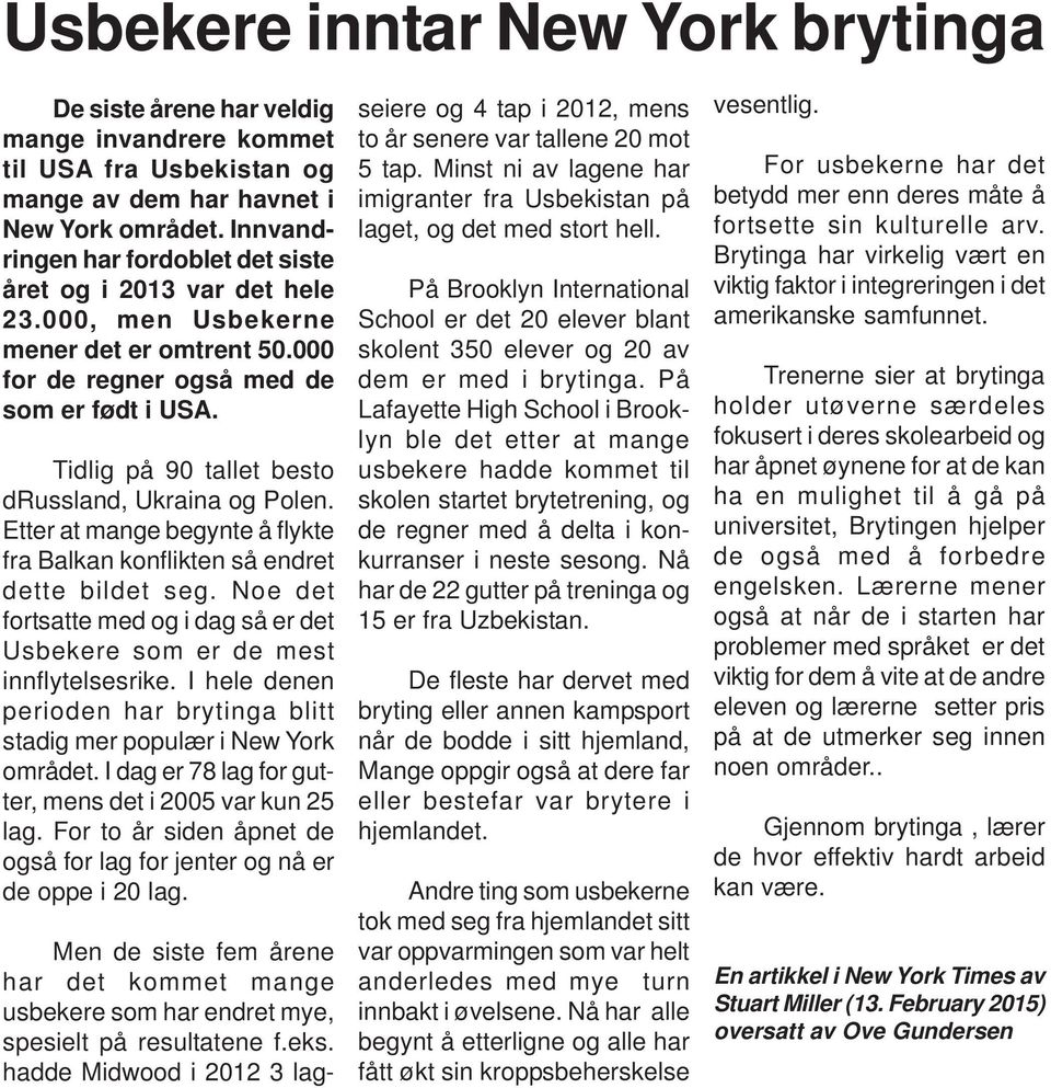 Tidlig på 90 tallet besto drussland, Ukraina og Polen. Etter at mange begynte å flykte fra Balkan konflikten så endret dette bildet seg.