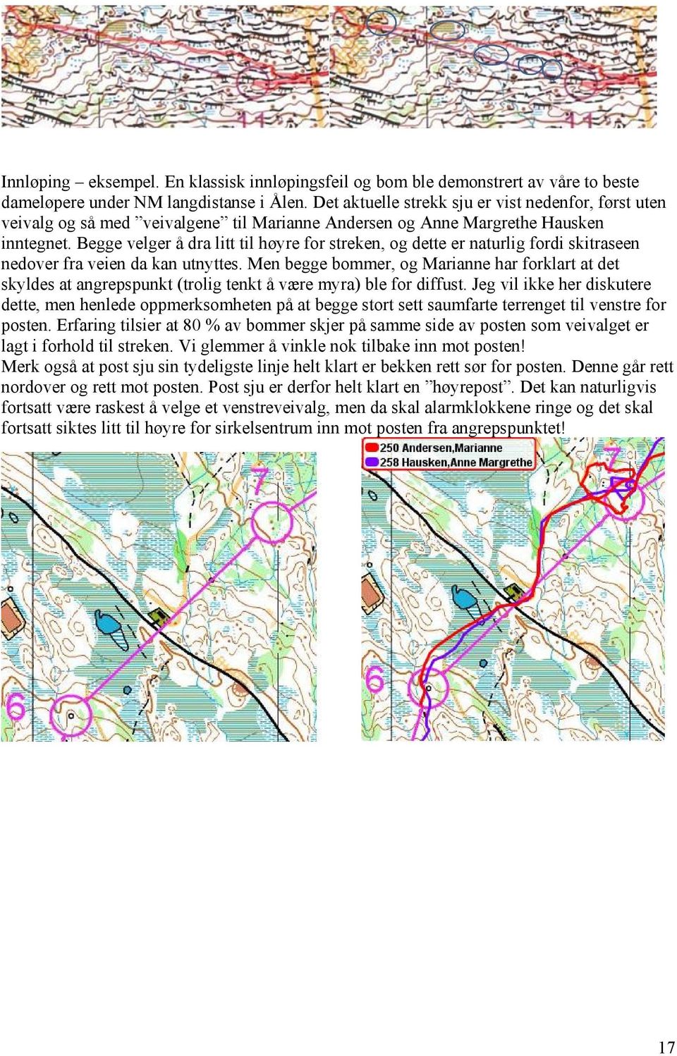 Begge velger å dra litt til høyre for streken, og dette er naturlig fordi skitraseen nedover fra veien da kan utnyttes.