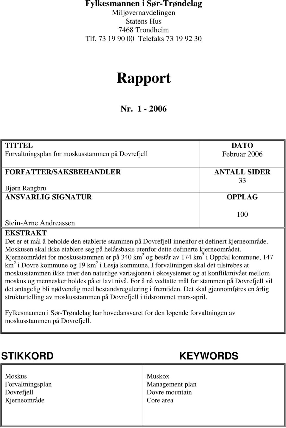 er et mål å beholde den etablerte stammen på Dovrefjell innenfor et definert kjerneområde. Moskusen skal ikke etablere seg på helårsbasis utenfor dette definerte kjerneområdet.