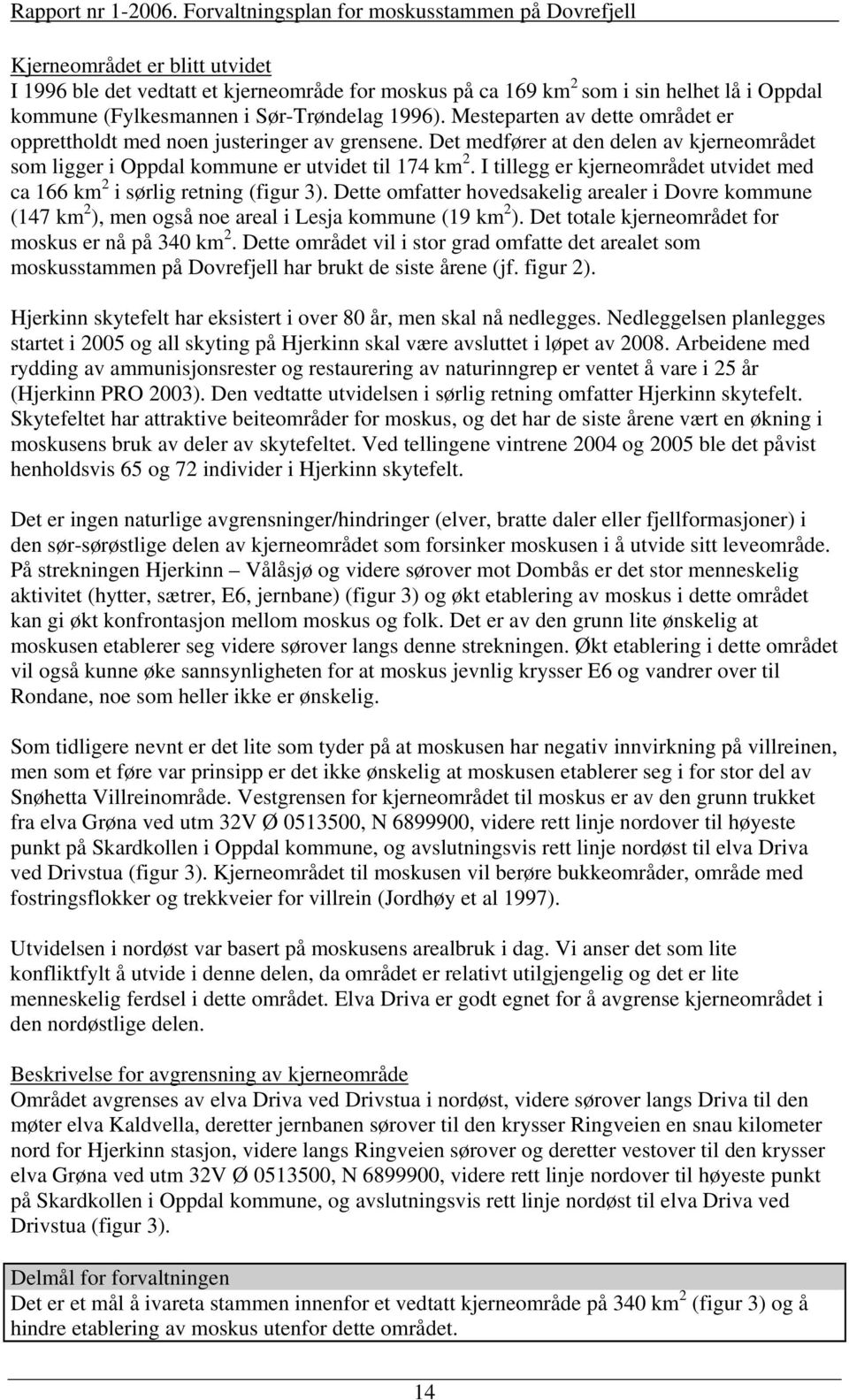 I tillegg er kjerneområdet utvidet med ca 166 km 2 i sørlig retning (figur 3). Dette omfatter hovedsakelig arealer i Dovre kommune (147 km 2 ), men også noe areal i Lesja kommune (19 km 2 ).