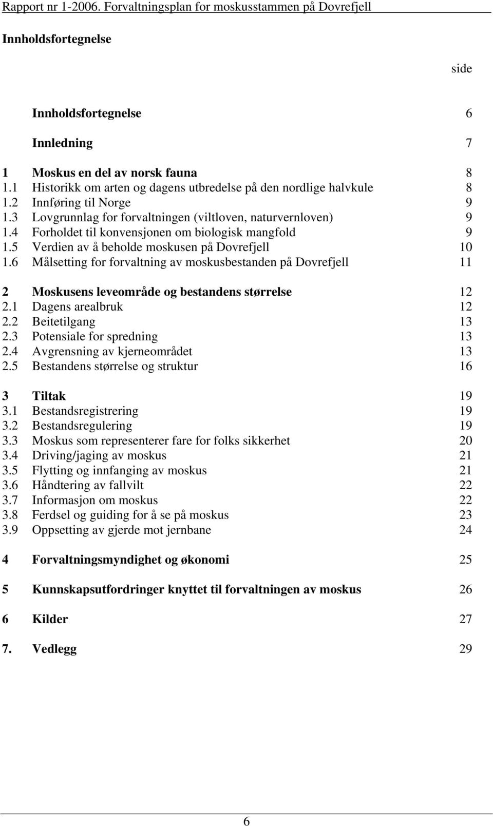 6 Målsetting for forvaltning av moskusbestanden på Dovrefjell 11 2 Moskusens leveområde og bestandens størrelse 12 2.1 Dagens arealbruk 12 2.2 Beitetilgang 13 2.3 Potensiale for spredning 13 2.