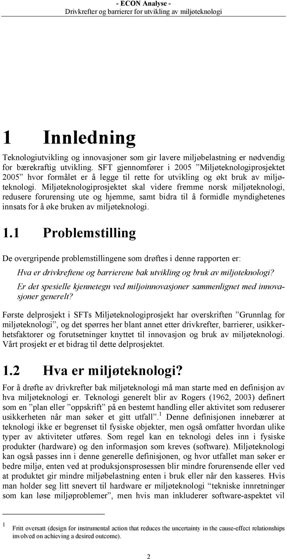 Miljøteknologiprosjektet skal videre fremme norsk miljøteknologi, redusere forurensing ute og hjemme, samt bidra til å formidle myndighetenes innsats for å øke bruken av miljøteknologi. 1.