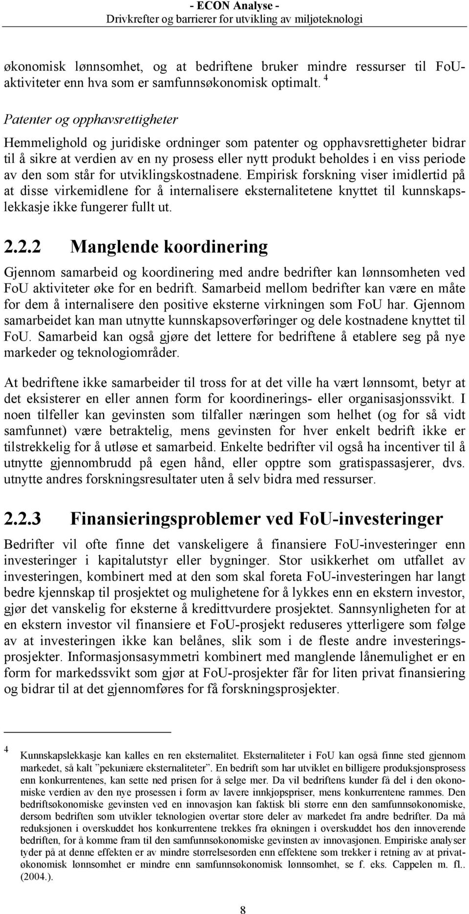 den som står for utviklingskostnadene. Empirisk forskning viser imidlertid på at disse virkemidlene for å internalisere eksternalitetene knyttet til kunnskapslekkasje ikke fungerer fullt ut. 2.