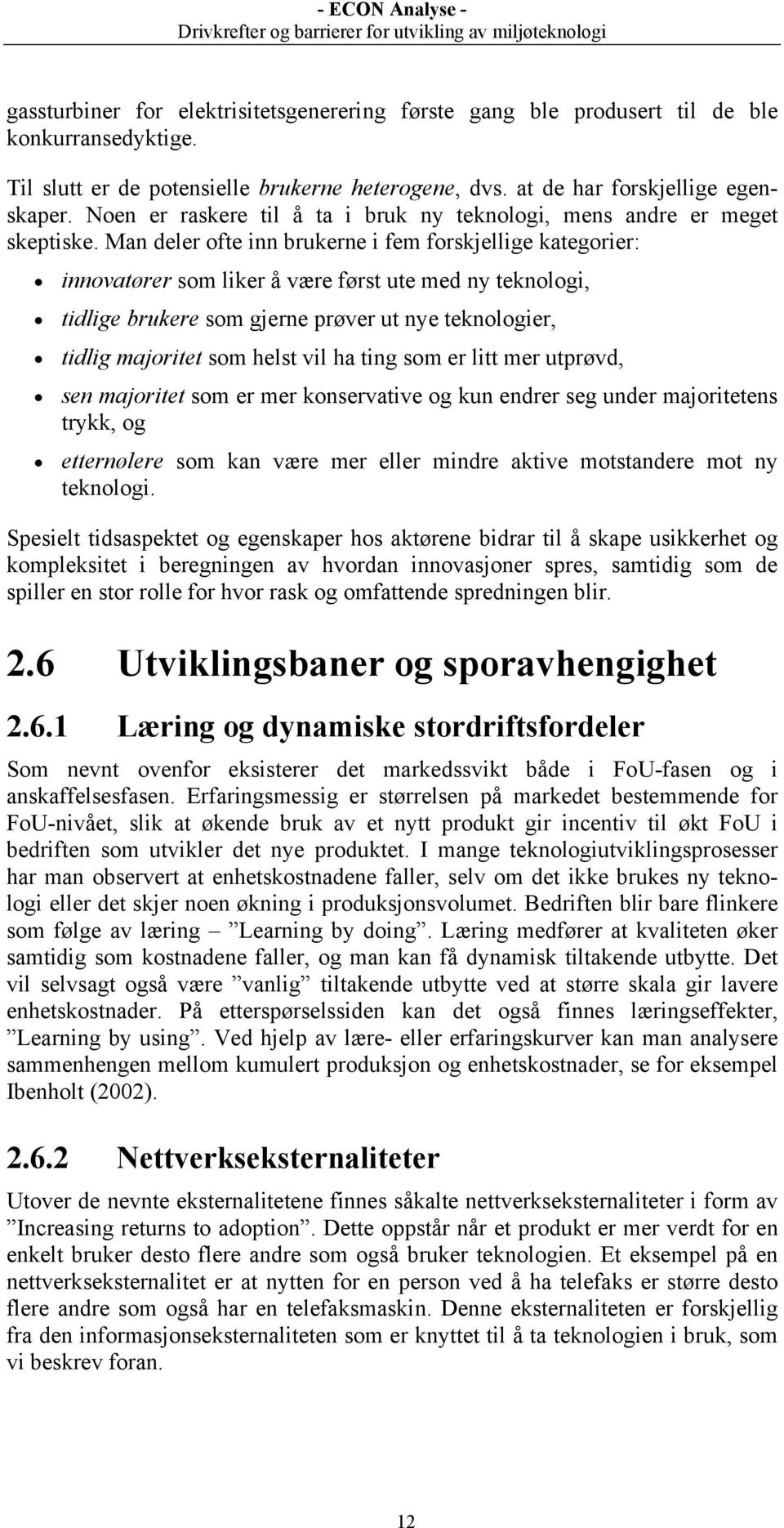 Man deler ofte inn brukerne i fem forskjellige kategorier: innovatører som liker å være først ute med ny teknologi, tidlige brukere som gjerne prøver ut nye teknologier, tidlig majoritet som helst