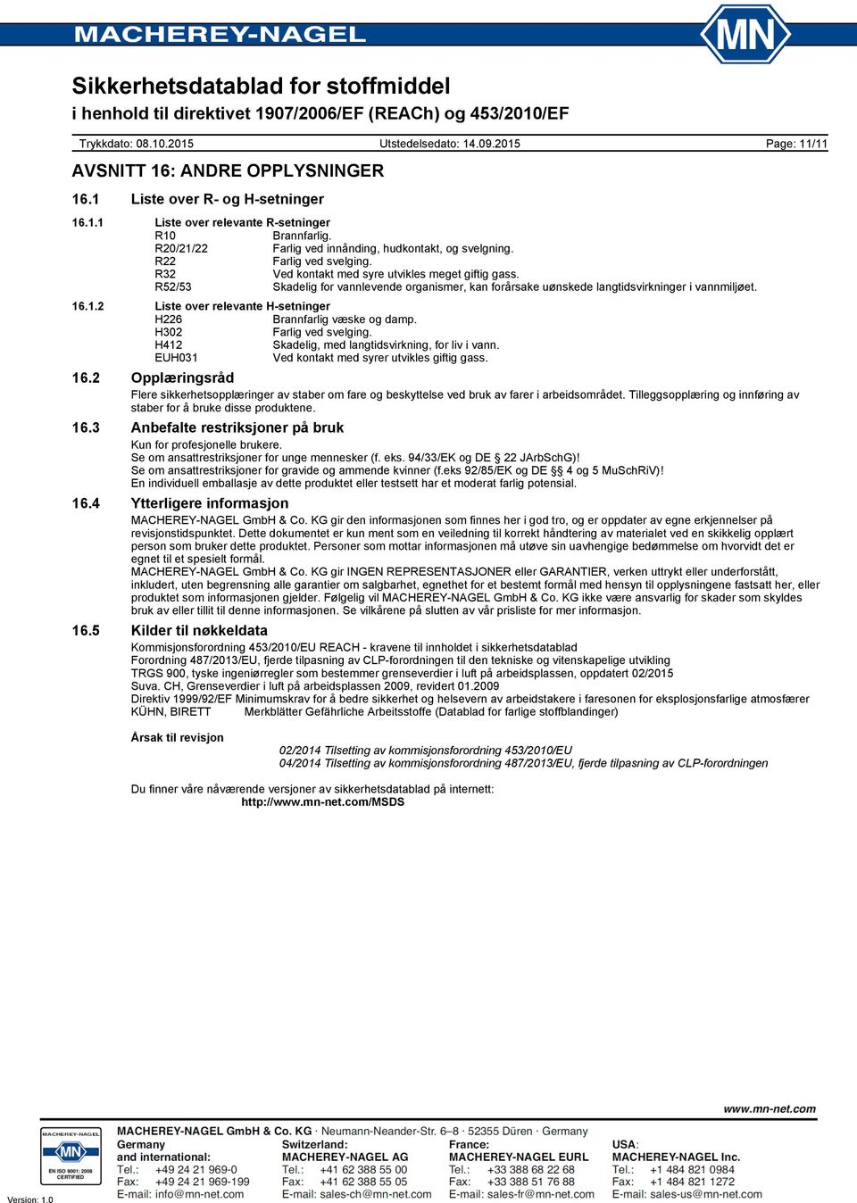 .1.2 Liste over relevante Hsetninger H226 Brannfarlig væske og damp. H302 Farlig ved svelging. H412 Skadelig, med langtidsvirkning, for liv i vann. EUH031 Ved kontakt med syrer utvikles giftig gass.