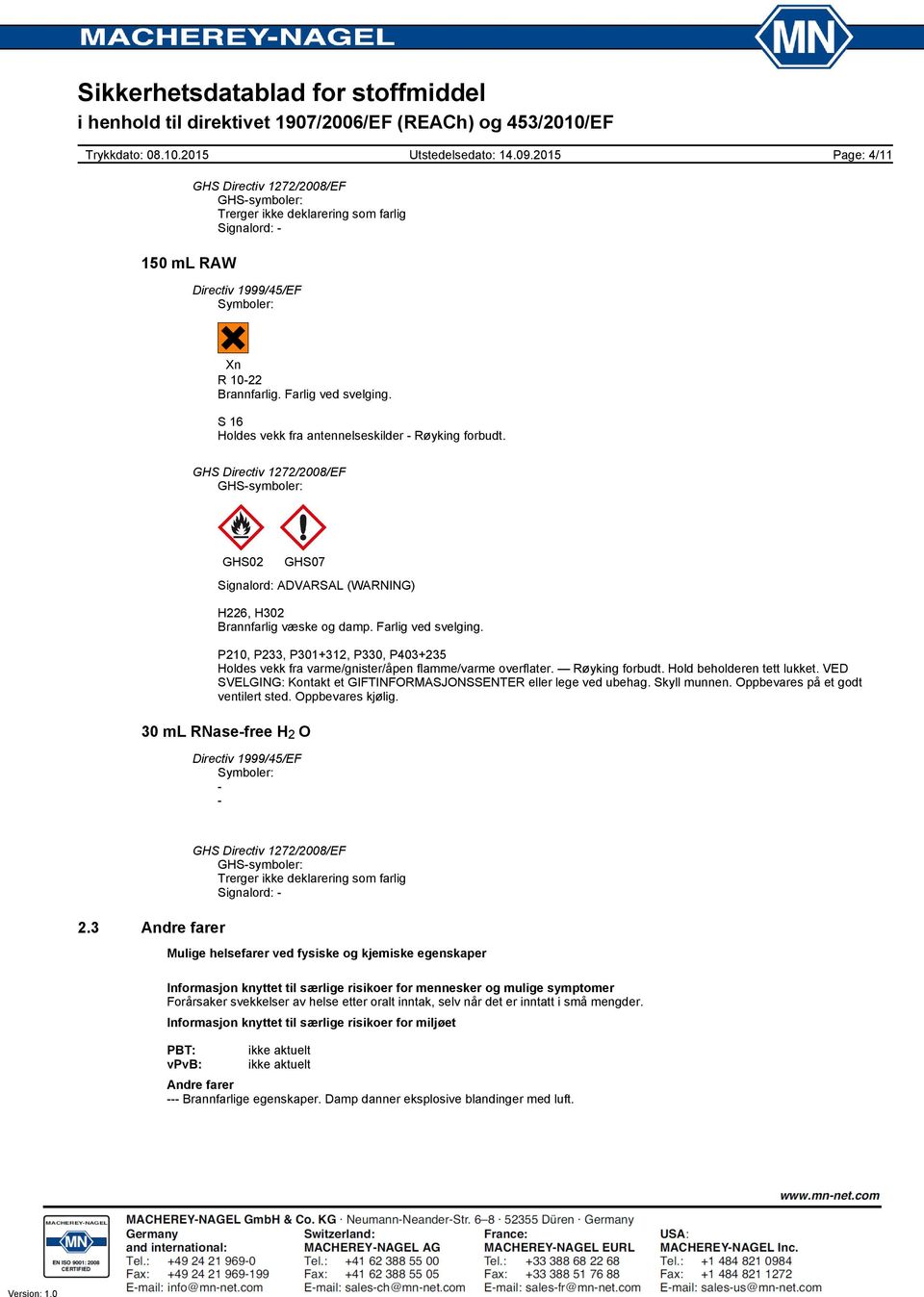 P210, P233, P301+312, P330, P403+235 Holdes vekk fra varme/gnister/åpen flamme/varme overflater. Røyking forbudt. Hold beholderen tett lukket.