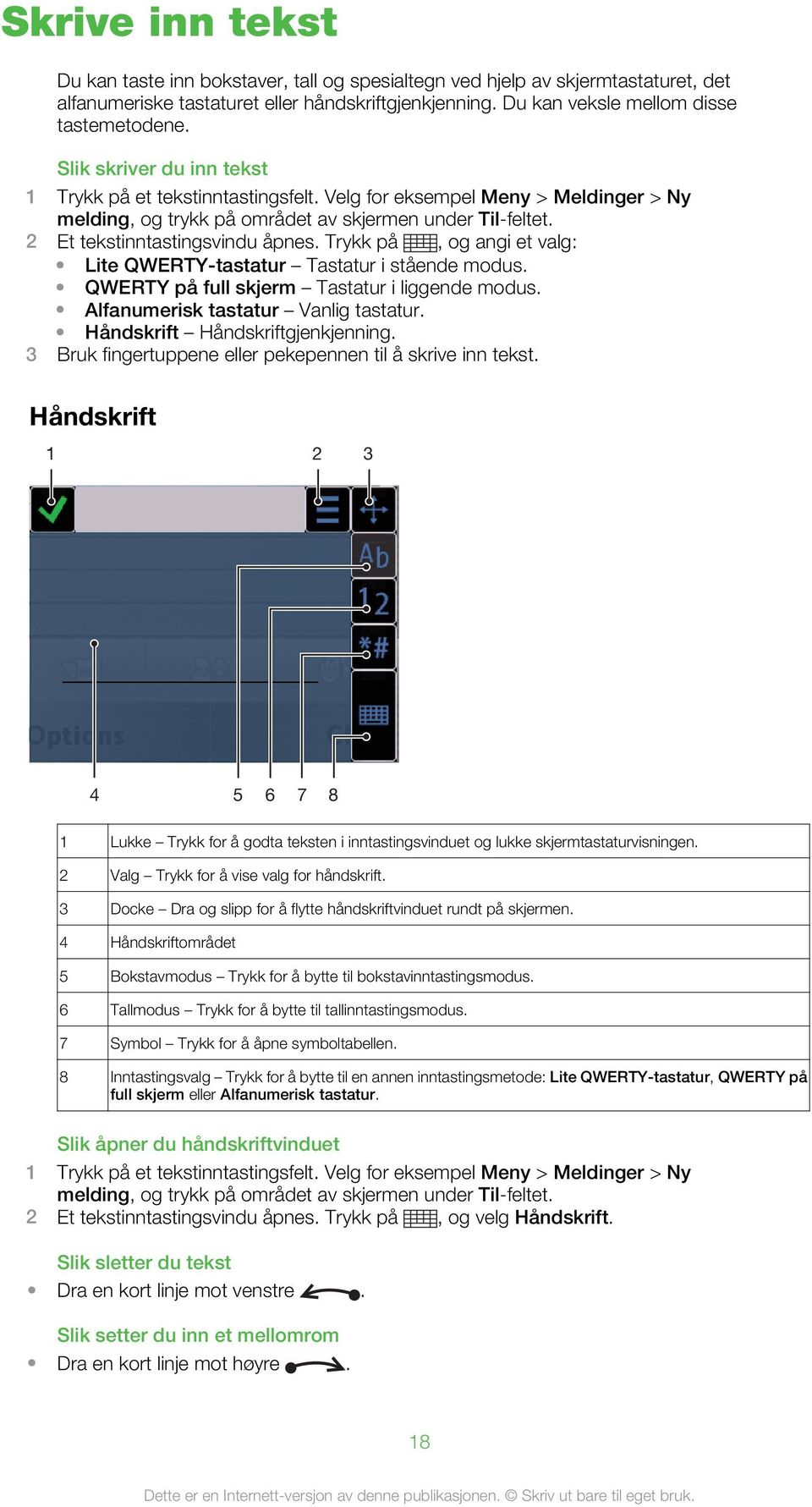 Trykk på, og angi et valg: Lite QWERTY-tastatur Tastatur i stående modus. QWERTY på full skjerm Tastatur i liggende modus. Alfanumerisk tastatur Vanlig tastatur. Håndskrift Håndskriftgjenkjenning.