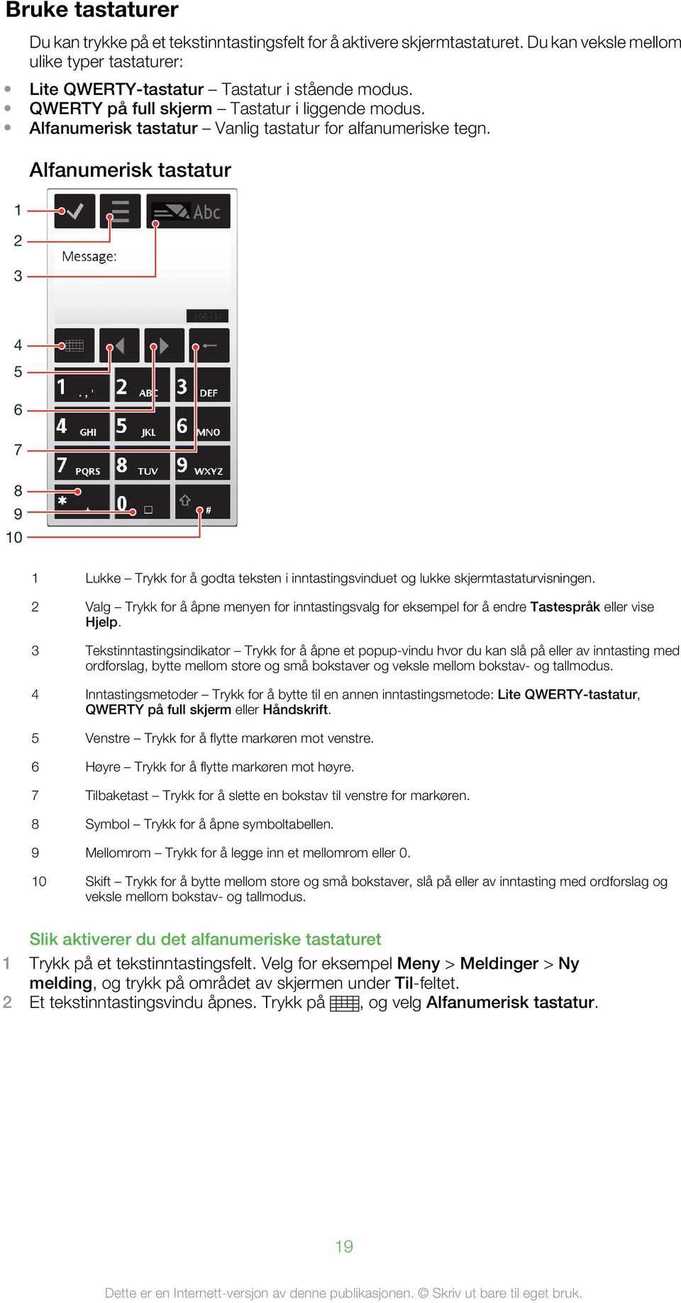 1 2 3 Alfanumerisk tastatur 4 5 6 7 8 9 10 1 Lukke Trykk for å godta teksten i inntastingsvinduet og lukke skjermtastaturvisningen.