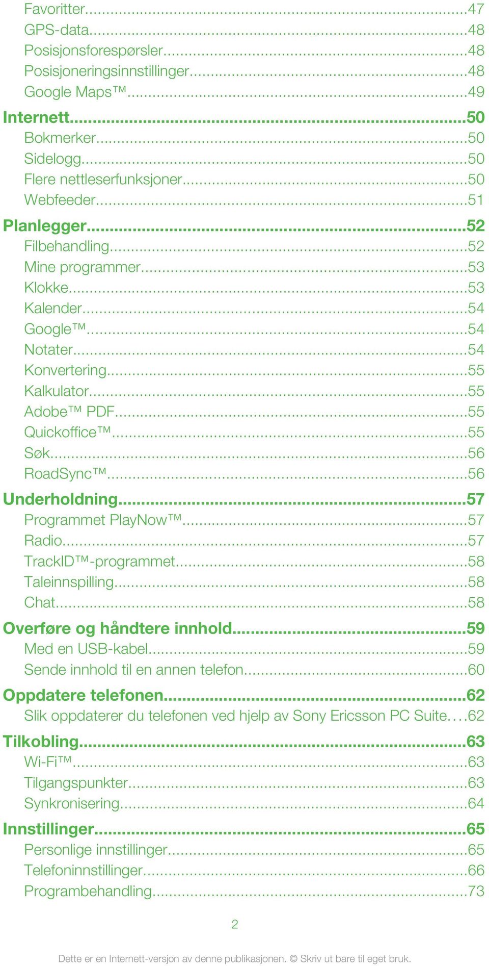 ..56 Underholdning...57 Programmet PlayNow...57 Radio...57 TrackID -programmet...58 Taleinnspilling...58 Chat...58 Overføre og håndtere innhold...59 Med en USB-kabel.