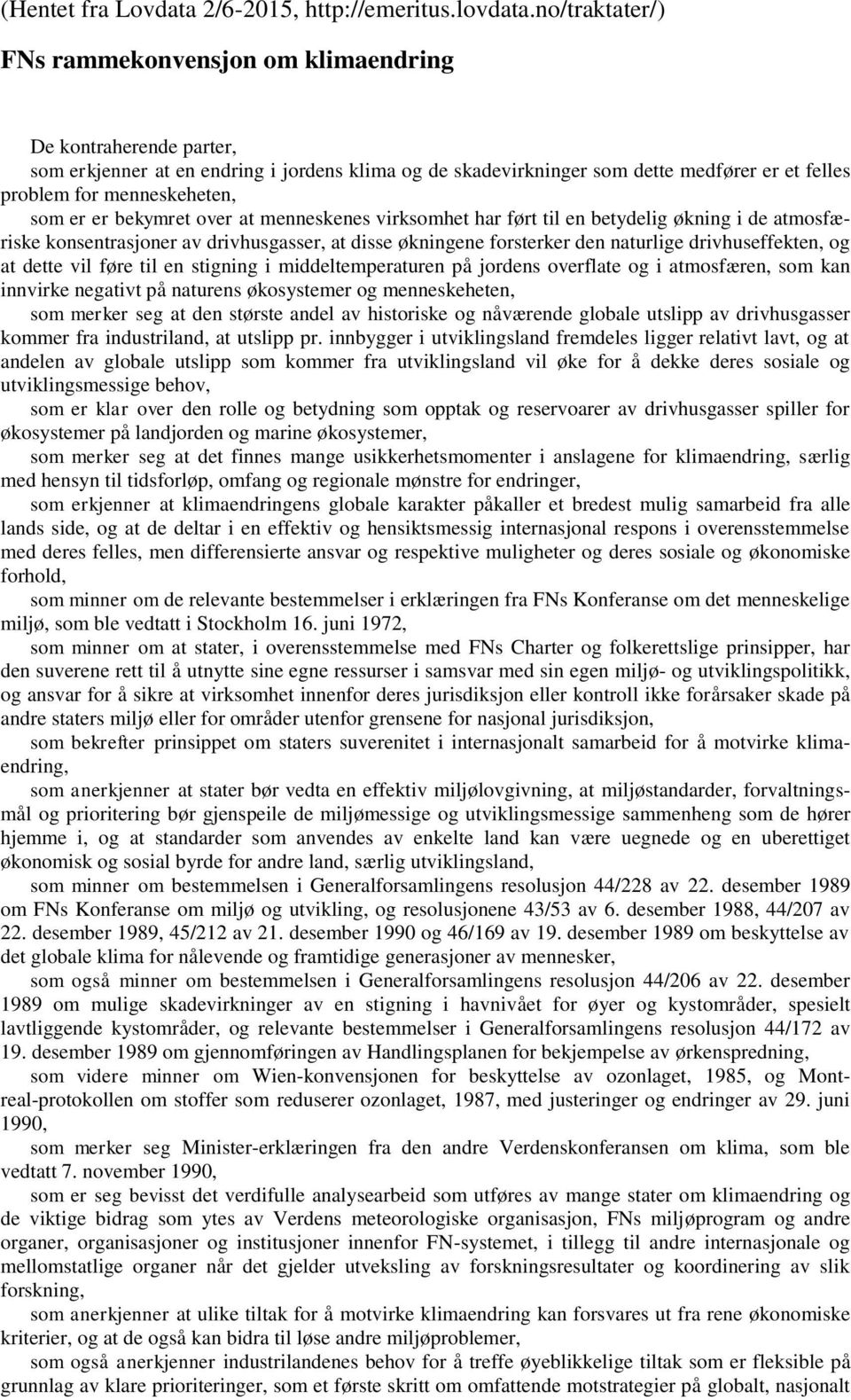 menneskeheten, som er er bekymret over at menneskenes virksomhet har ført til en betydelig økning i de atmosfæriske konsentrasjoner av drivhusgasser, at disse økningene forsterker den naturlige