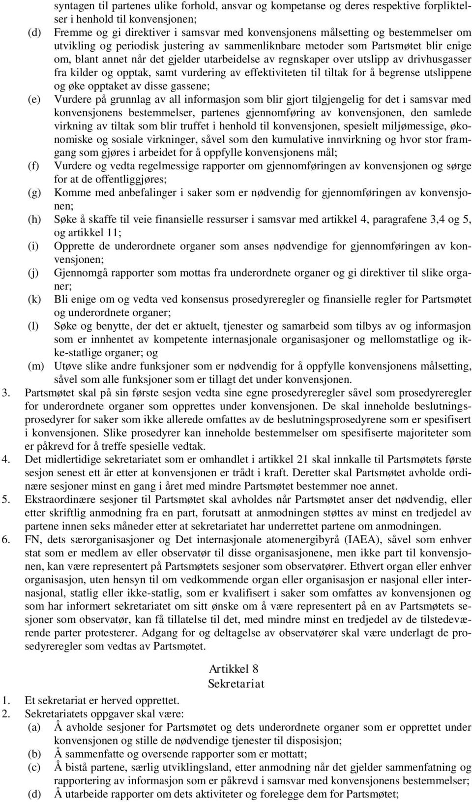 kilder og opptak, samt vurdering av effektiviteten til tiltak for å begrense utslippene og øke opptaket av disse gassene; (e) Vurdere på grunnlag av all informasjon som blir gjort tilgjengelig for