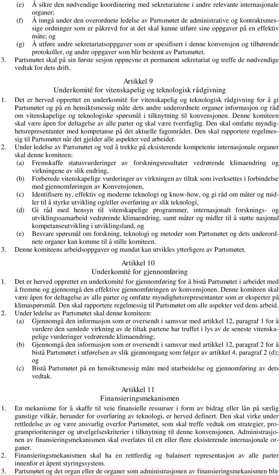 andre oppgaver som blir bestemt av Partsmøtet. 3. Partsmøtet skal på sin første sesjon oppnevne et permanent sekretariat og treffe de nødvendige vedtak for dets drift.