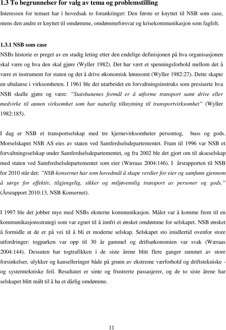 1 NSB som case NSBs historie er preget av en stadig leting etter den endelige definisjonen på hva organisasjonen skal være og hva den skal gjøre (Wyller 1982).