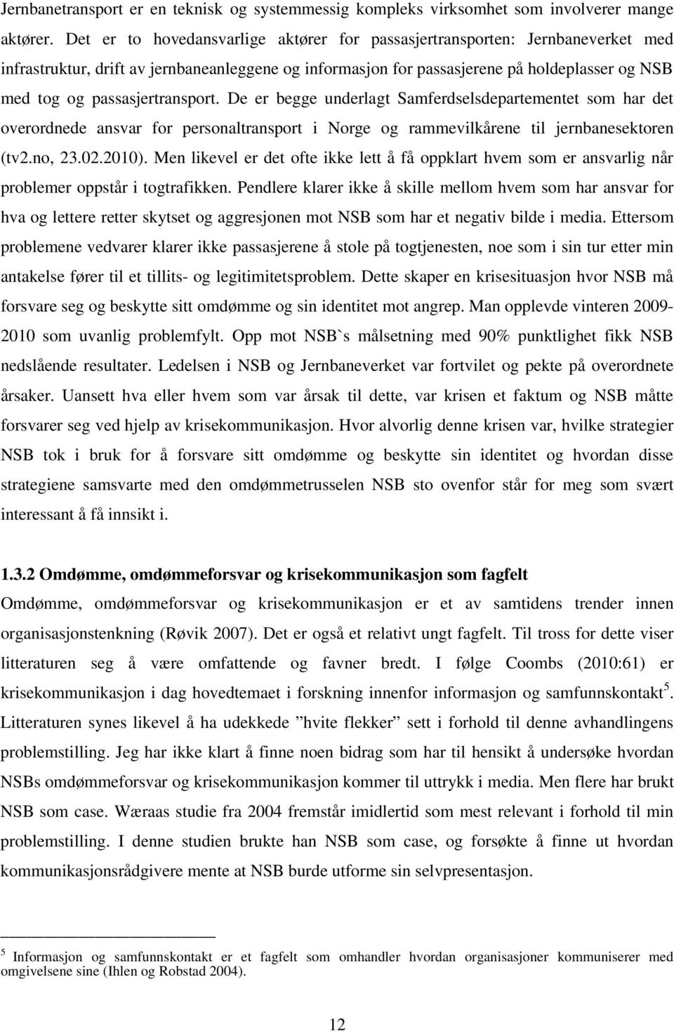 passasjertransport. De er begge underlagt Samferdselsdepartementet som har det overordnede ansvar for personaltransport i Norge og rammevilkårene til jernbanesektoren (tv2.no, 23.02.2010).