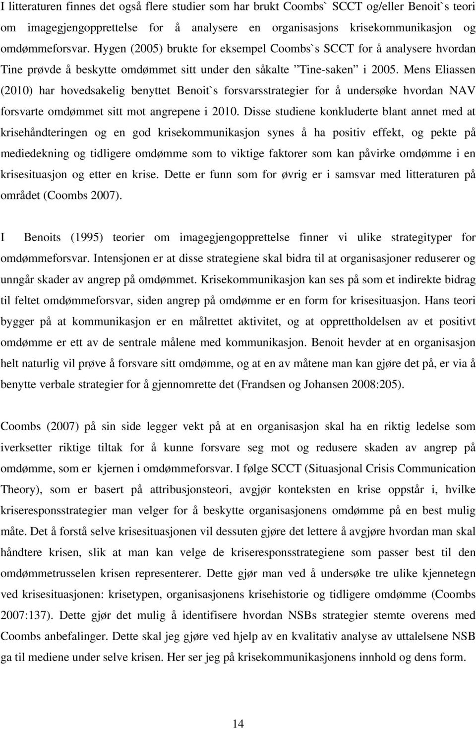 Mens Eliassen (2010) har hovedsakelig benyttet Benoit`s forsvarsstrategier for å undersøke hvordan NAV forsvarte omdømmet sitt mot angrepene i 2010.