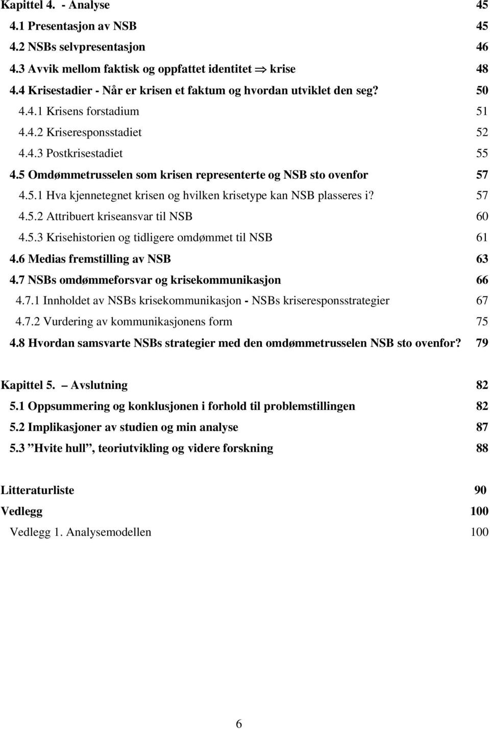 5 Omdømmetrusselen som krisen representerte og NSB sto ovenfor 57 4.5.1 Hva kjennetegnet krisen og hvilken krisetype kan NSB plasseres i? 57 4.5.2 Attribuert kriseansvar til NSB 60 4.5.3 Krisehistorien og tidligere omdømmet til NSB 61 4.