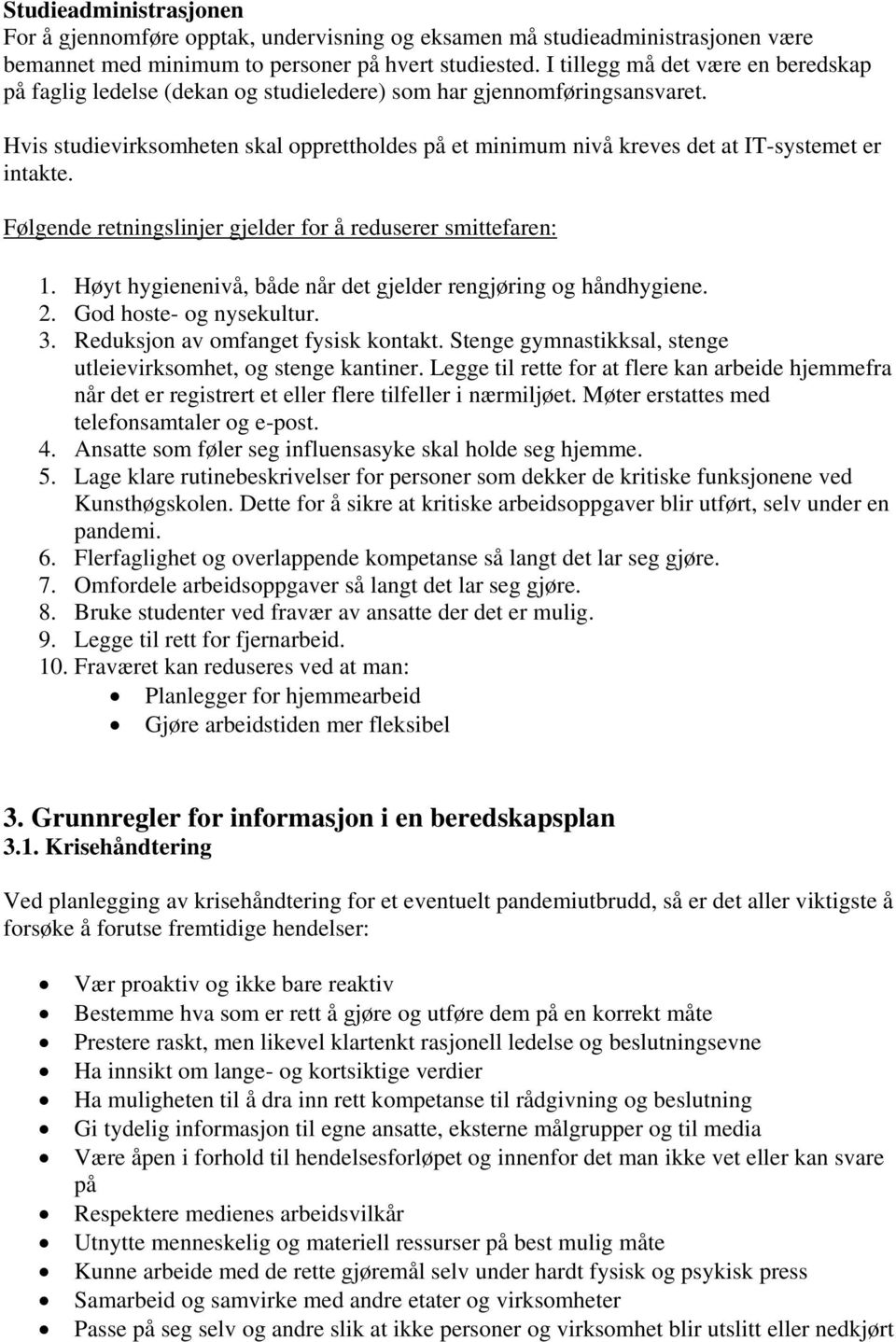 Hvis studievirksomheten skal opprettholdes på et minimum nivå kreves det at IT-systemet er intakte. Følgende retningslinjer gjelder for å reduserer smittefaren: 1.