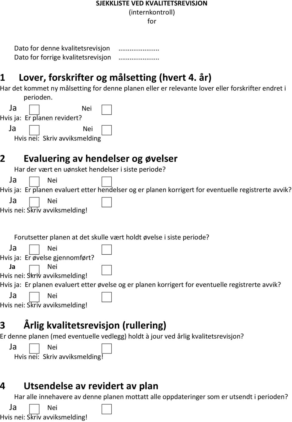 Ja Nei Hvis nei: Skriv avviksmelding 2 Evaluering av hendelser og øvelser Har der vært en uønsket hendelser i siste periode?