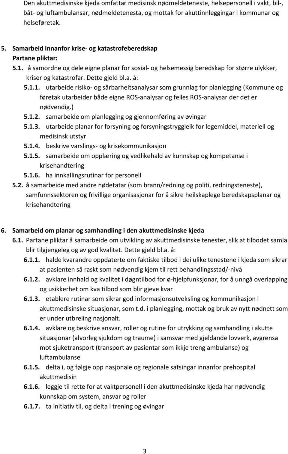 1.1. utarbeide risiko- og sårbarheitsanalysar som grunnlag for planlegging (Kommune og føretak utarbeider både eigne ROS-analysar og felles ROS-analysar der det er nødvendig.) 5.1.2.